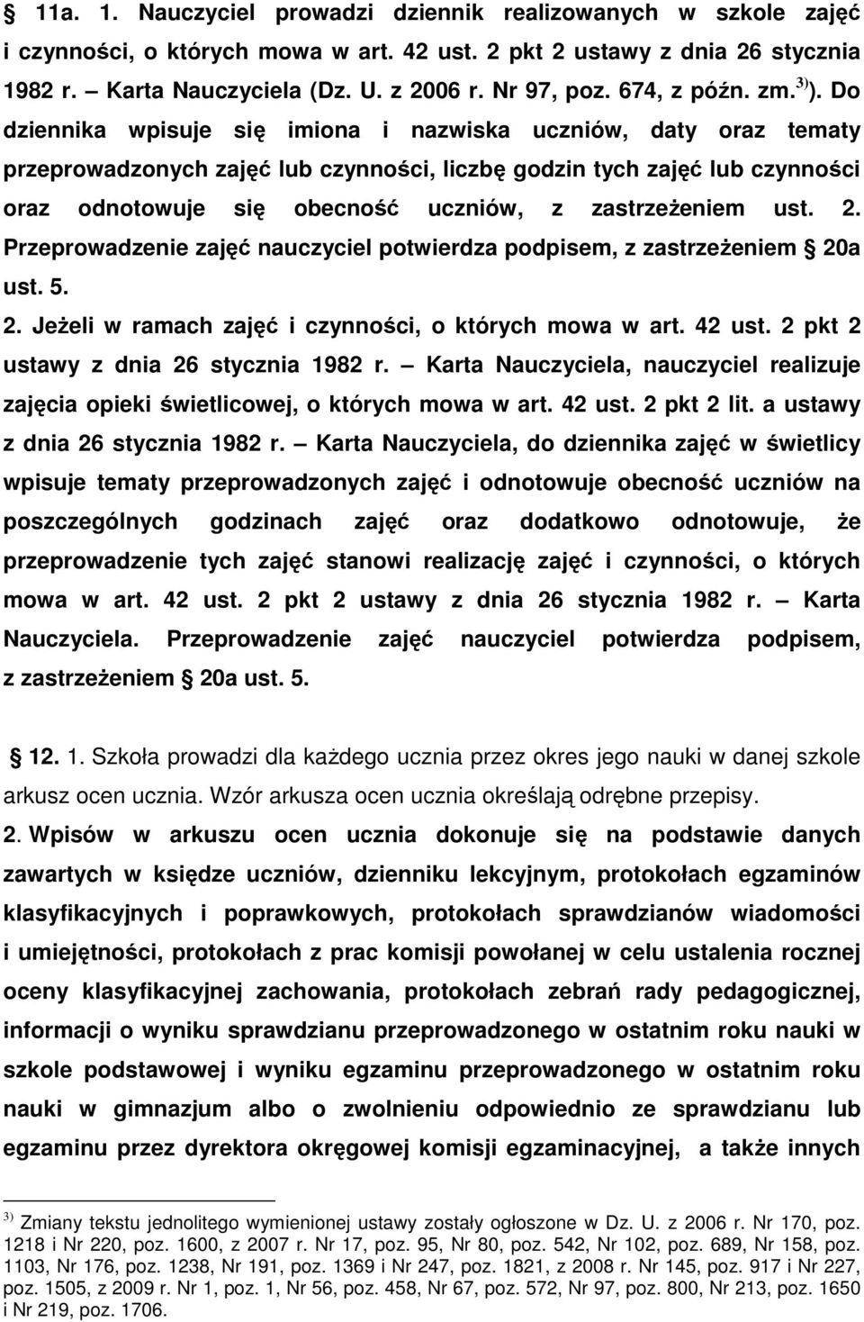 Do dziennika wpisuje się imiona i nazwiska uczniów, daty oraz tematy przeprowadzonych zajęć lub czynności, liczbę godzin tych zajęć lub czynności oraz odnotowuje się obecność uczniów, z zastrzeżeniem