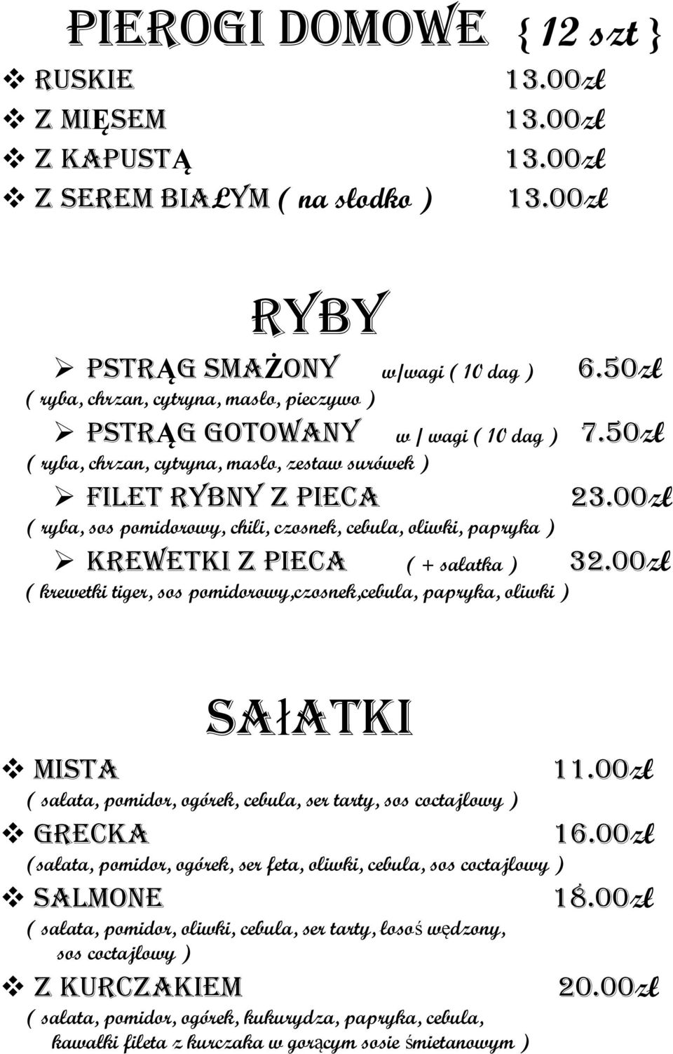 00zł ( ryba, sos pomidorowy, chili, czosnek, cebula, oliwki, papryka ) Krewetki z pieca ( + sałatka ) 32.