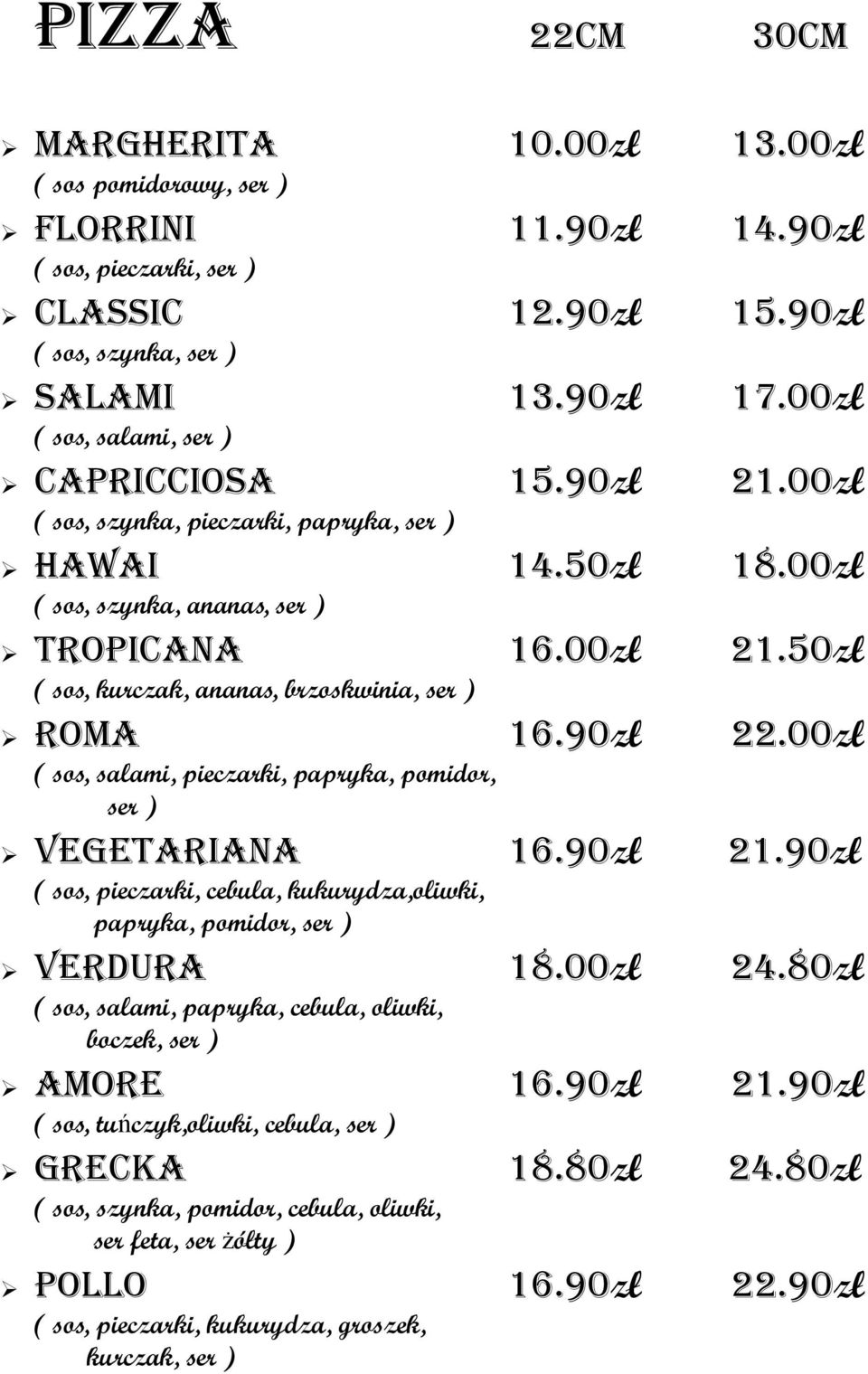 50zł ( sos, kurczak, ananas, brzoskwinia, ser ) Roma 16.90zł 22.00zł ( sos, salami, pieczarki, papryka, pomidor, ser ) Vegetariana 16.90zł 21.