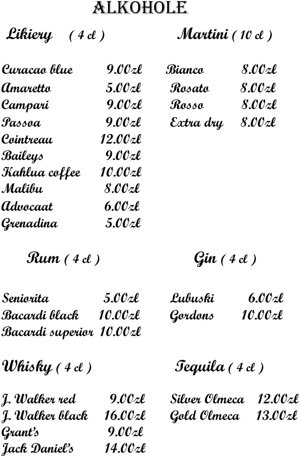 00zł Malibu Advocaat Grenadina Rum ( 4 cl ) Gin ( 4 cl ) Seniorita Lubuski Bacardi black 10.00zł Gordons 10.