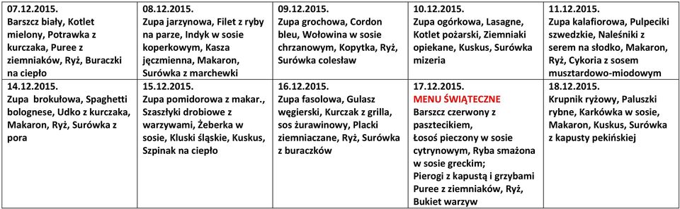 12.2015. Zupa ogórkowa, Lasagne, Kotlet pożarski, Ziemniaki opiekane, Kuskus, Surówka 17.12.2015. MENU ŚWIĄTECZNE Barszcz czerwony z pasztecikiem, Łosoś pieczony w sosie cytrynowym, Ryba smażona w sosie greckim; Pierogi z kapustą i grzybami Puree z ziemniaków, Ryż, Bukiet warzyw 11.