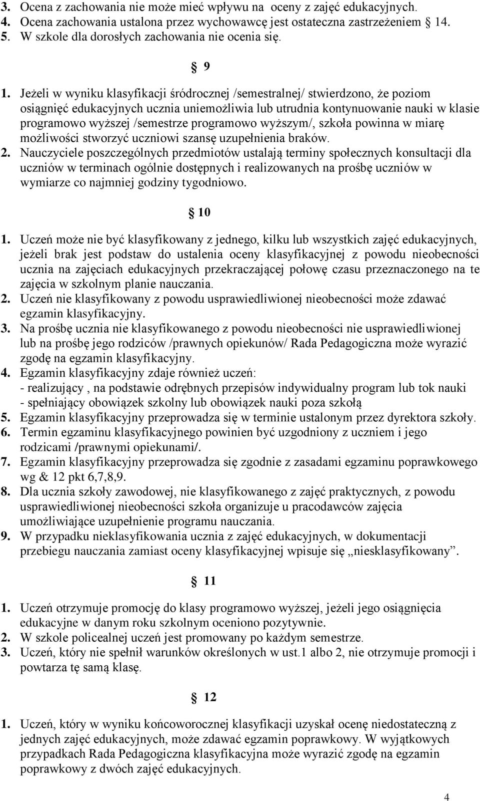 Jeżeli w wyniku klasyfikacji śródrocznej /semestralnej/ stwierdzono, że poziom osiągnięć edukacyjnych ucznia uniemożliwia lub utrudnia kontynuowanie nauki w klasie programowo wyższej /semestrze