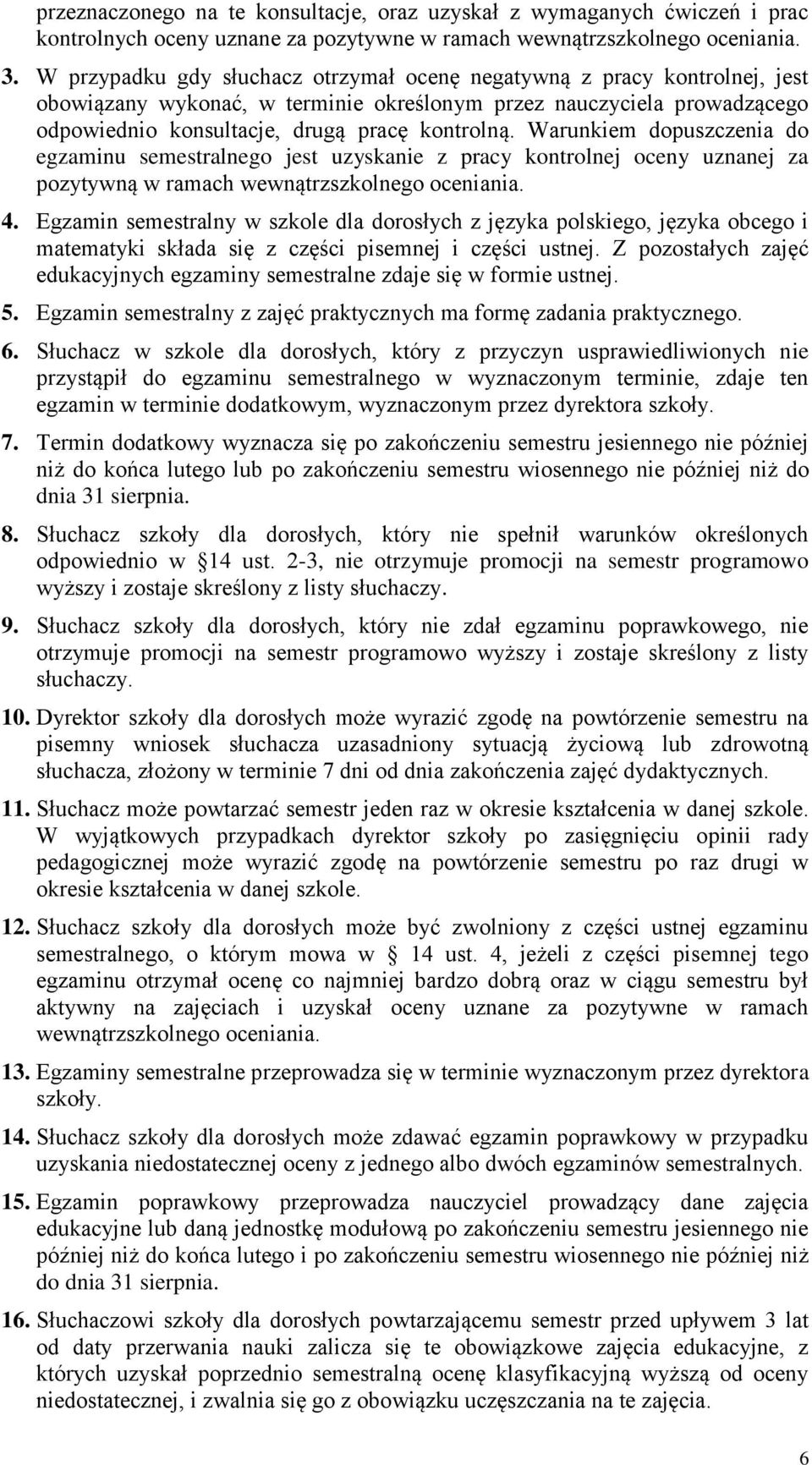 Warunkiem dopuszczenia do egzaminu semestralnego jest uzyskanie z pracy kontrolnej oceny uznanej za pozytywną w ramach wewnątrzszkolnego oceniania. 4.