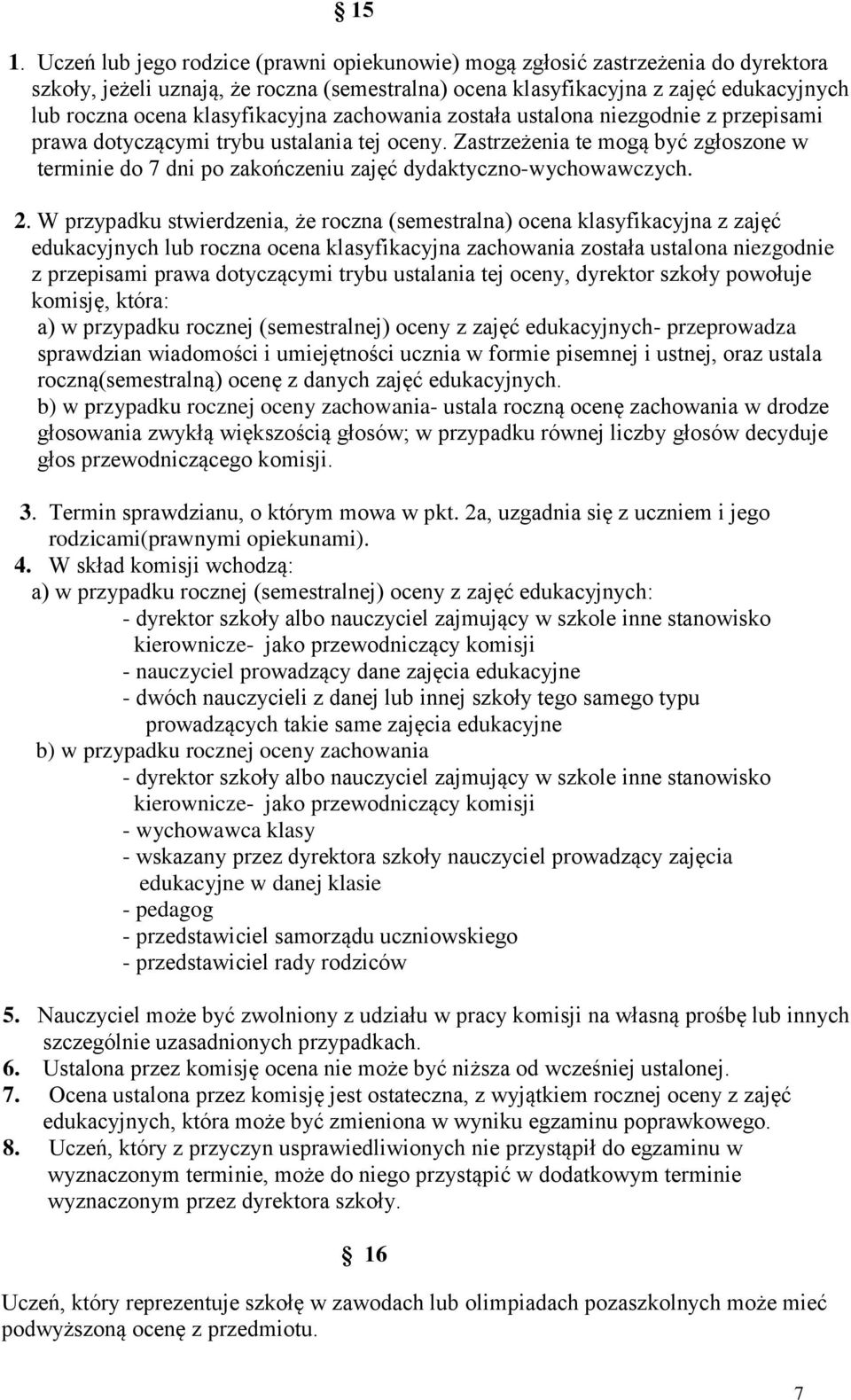 Zastrzeżenia te mogą być zgłoszone w terminie do 7 dni po zakończeniu zajęć dydaktyczno-wychowawczych. 2.