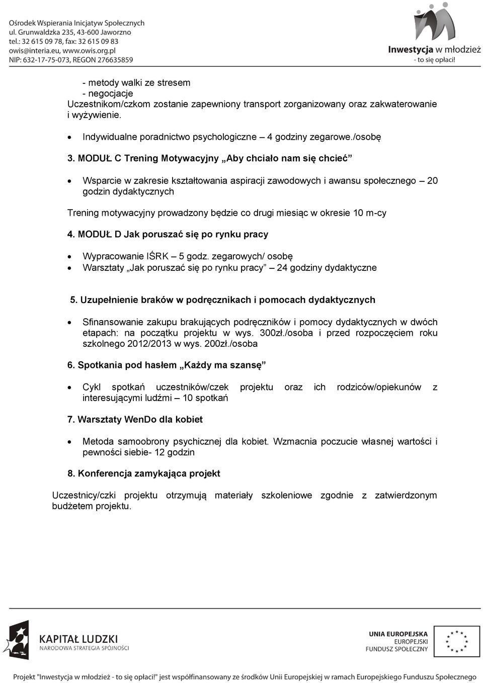 MODUŁ C Trening Motywacyjny Aby chciało nam się chcieć Wsparcie w zakresie kształtowania aspiracji zawodowych i awansu społecznego 20 godzin dydaktycznych Trening motywacyjny prowadzony będzie co