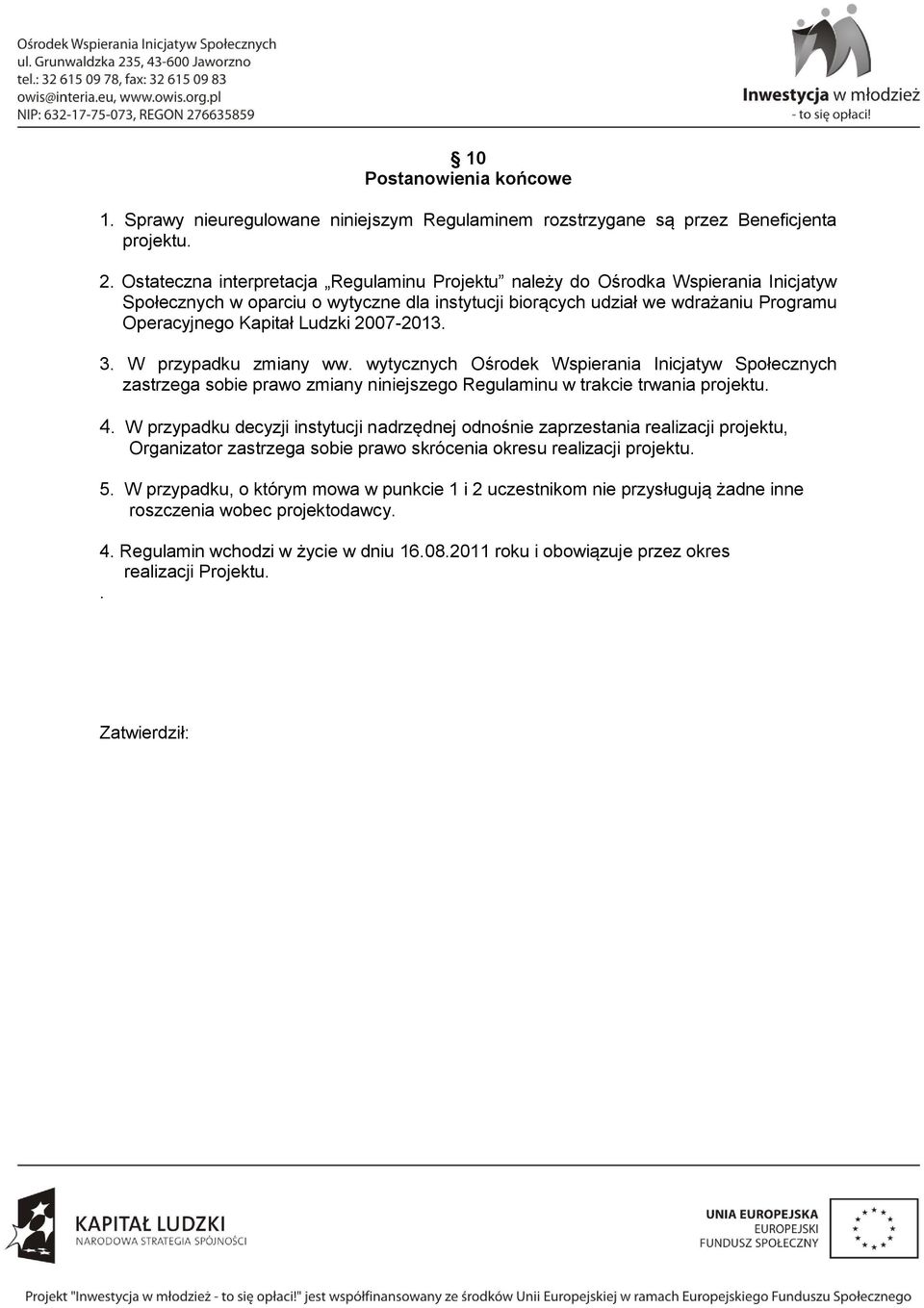 2007-2013. 3. W przypadku zmiany ww. wytycznych Ośrodek Wspierania Inicjatyw Społecznych zastrzega sobie prawo zmiany niniejszego Regulaminu w trakcie trwania projektu. 4.