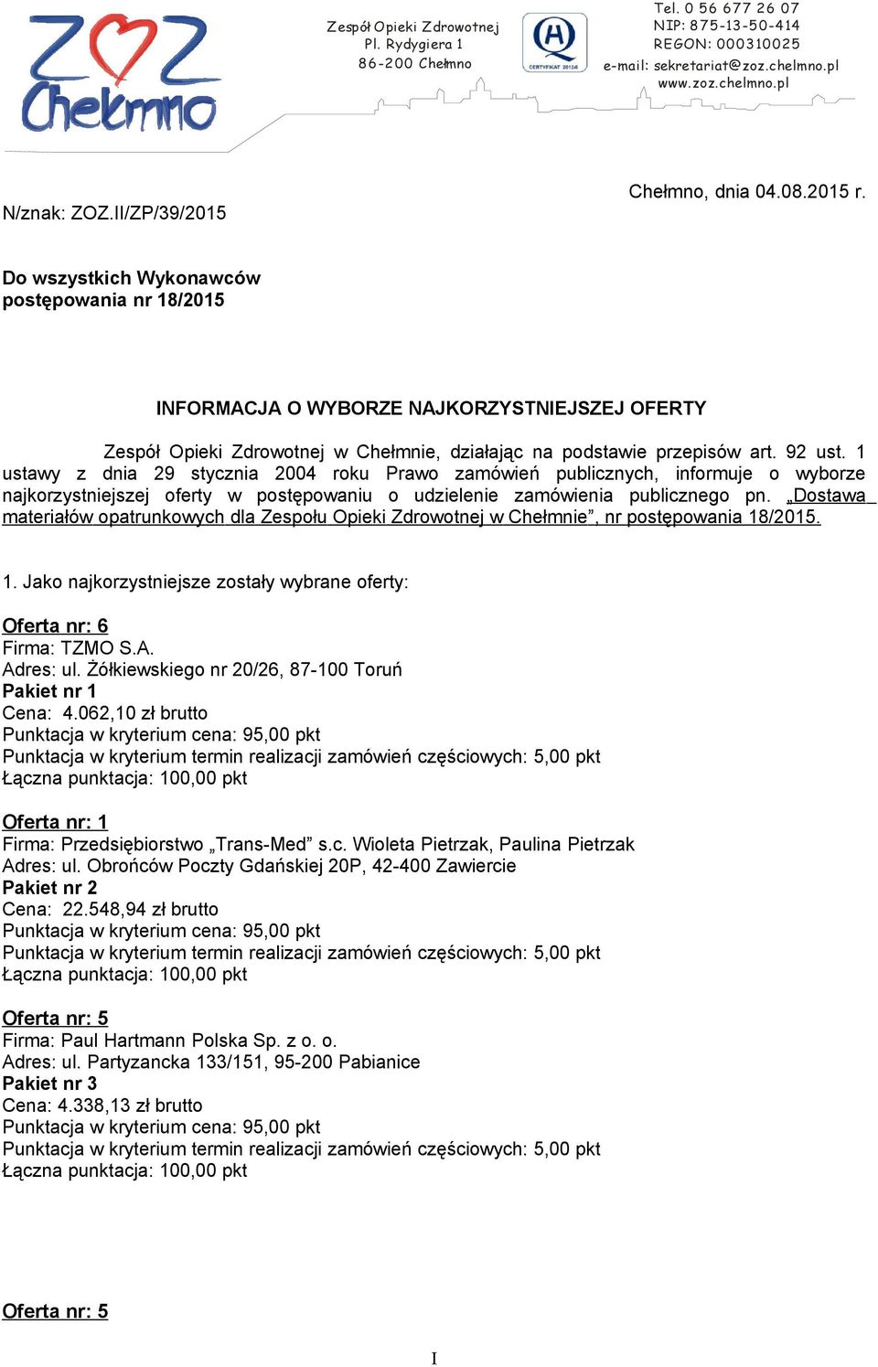 Do wszystkich Wykonawców postępowania nr 18/2015 INFORMACJA O WYBORZE NAJKORZYSTNIEJSZEJ OFERTY Zespół Opieki Zdrowotnej w Chełmnie, działając na podstawie przepisów art. 92 ust.