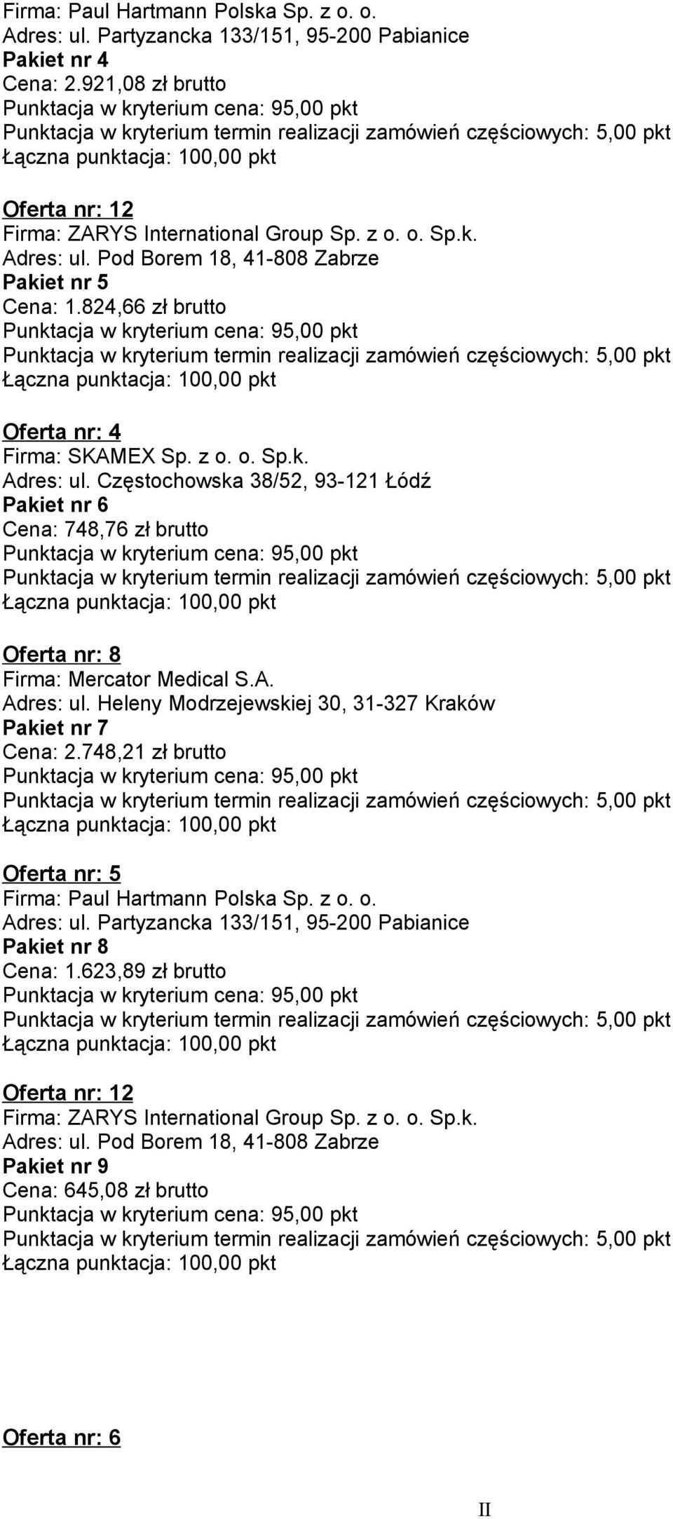 748,21 zł brutto Oferta nr: 5 Firma: Paul Hartmann Polska Sp. z o. o. Adres: ul. Partyzancka 133/151, 95-200 Pabianice Pakiet nr 8 Cena: 1.