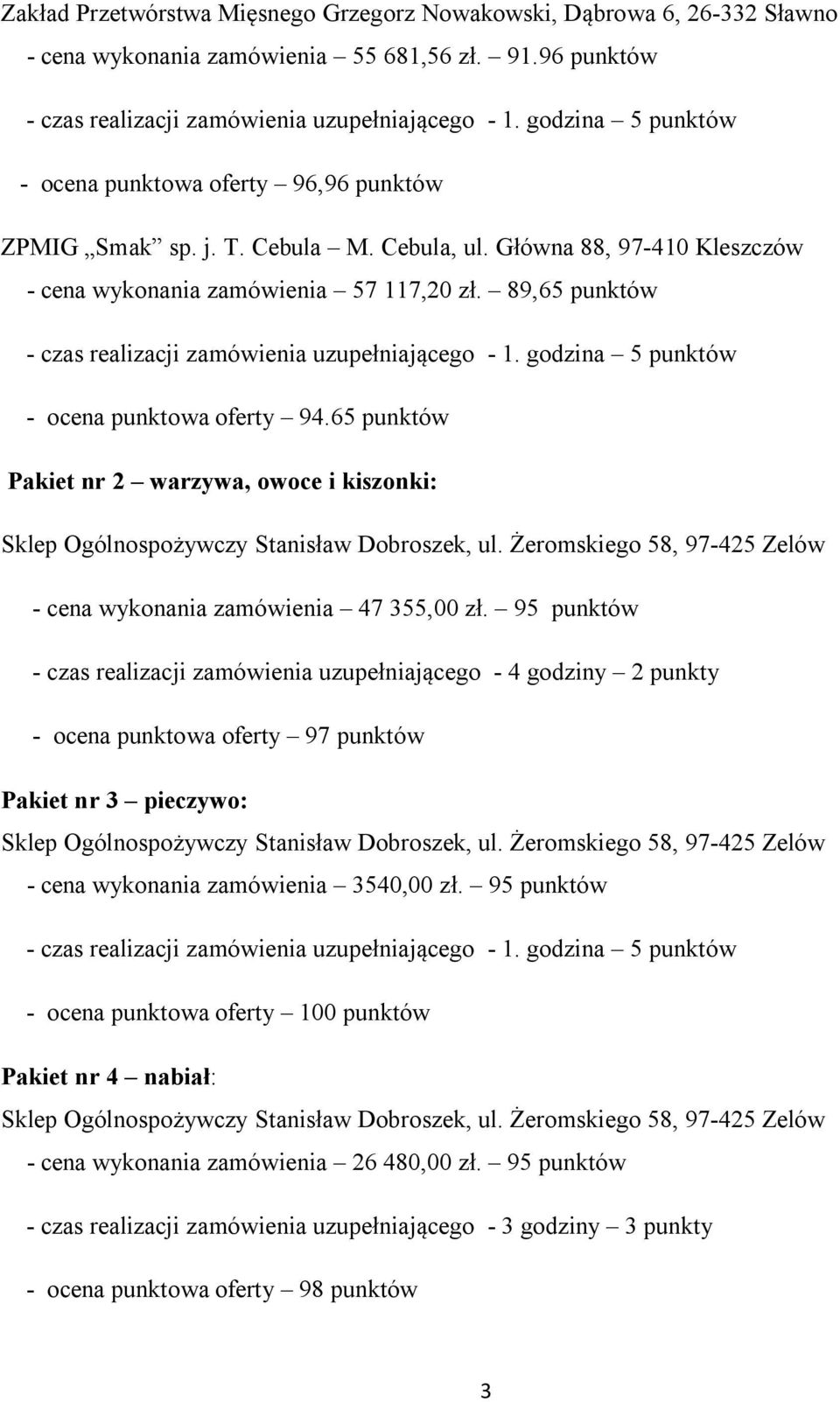 89,65 punktów - ocena punktowa oferty 94.65 punktów Pakiet nr 2 warzywa, owoce i kiszonki: - cena wykonania zamówienia 47 355,00 zł.