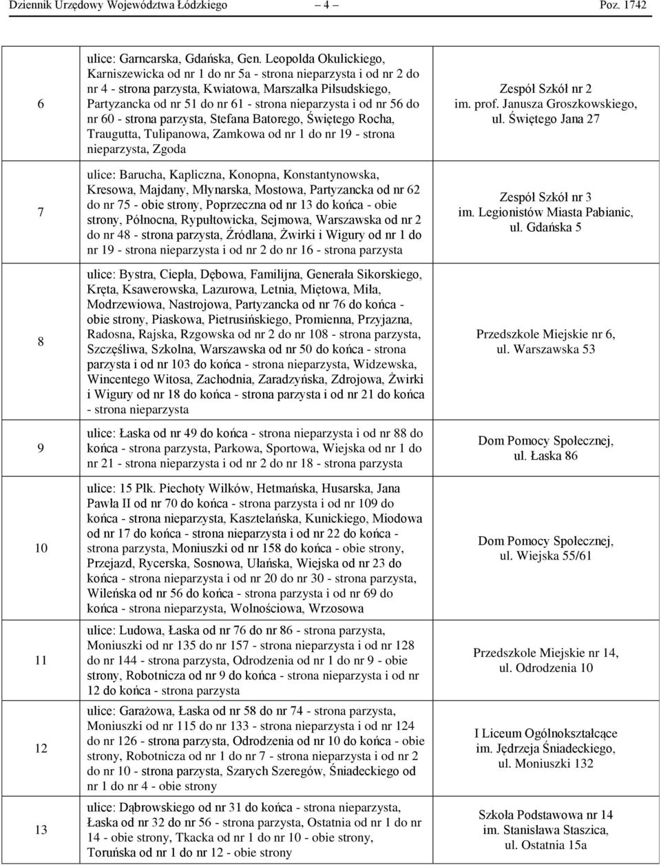 od nr 56 do nr 60 - strona parzysta, Stefana Batorego, Świętego Rocha, Traugutta, Tulipanowa, Zamkowa od nr 1 do nr 19 - strona nieparzysta, Zgoda ulice: Barucha, Kapliczna, Konopna, Konstantynowska,