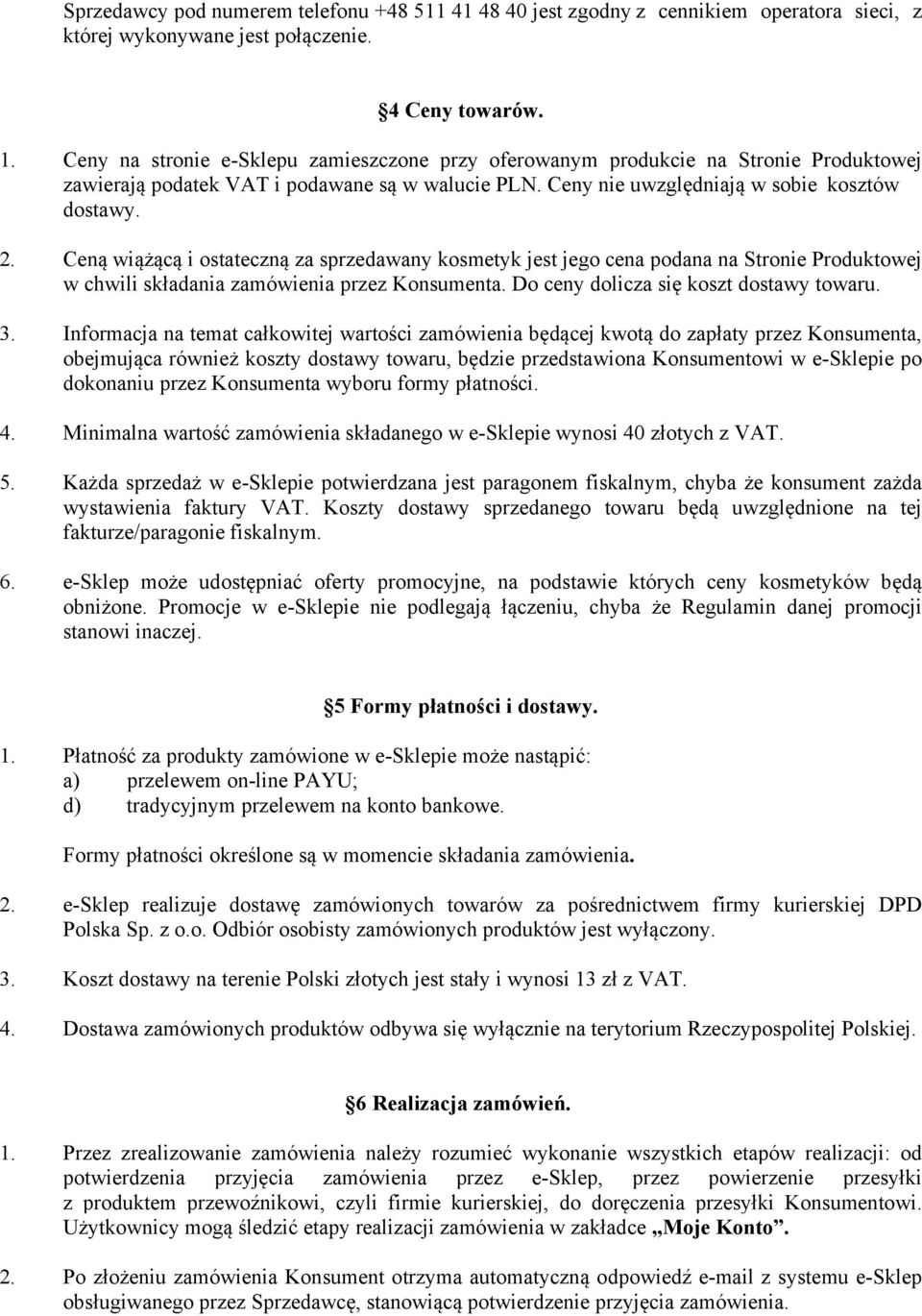 Ceną wiążącą i ostateczną za sprzedawany kosmetyk jest jego cena podana na Stronie Produktowej w chwili składania zamówienia przez Konsumenta. Do ceny dolicza się koszt dostawy towaru. 3.