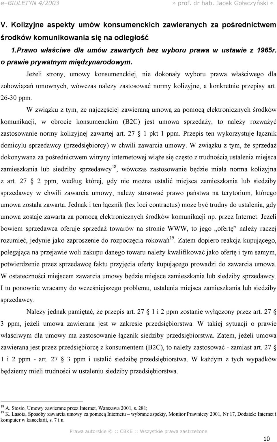 Jeżeli strony, umowy konsumenckiej, nie dokonały wyboru prawa właściwego dla zobowiązań umownych, wówczas należy zastosować normy kolizyjne, a konkretnie przepisy art. 26-30 ppm.