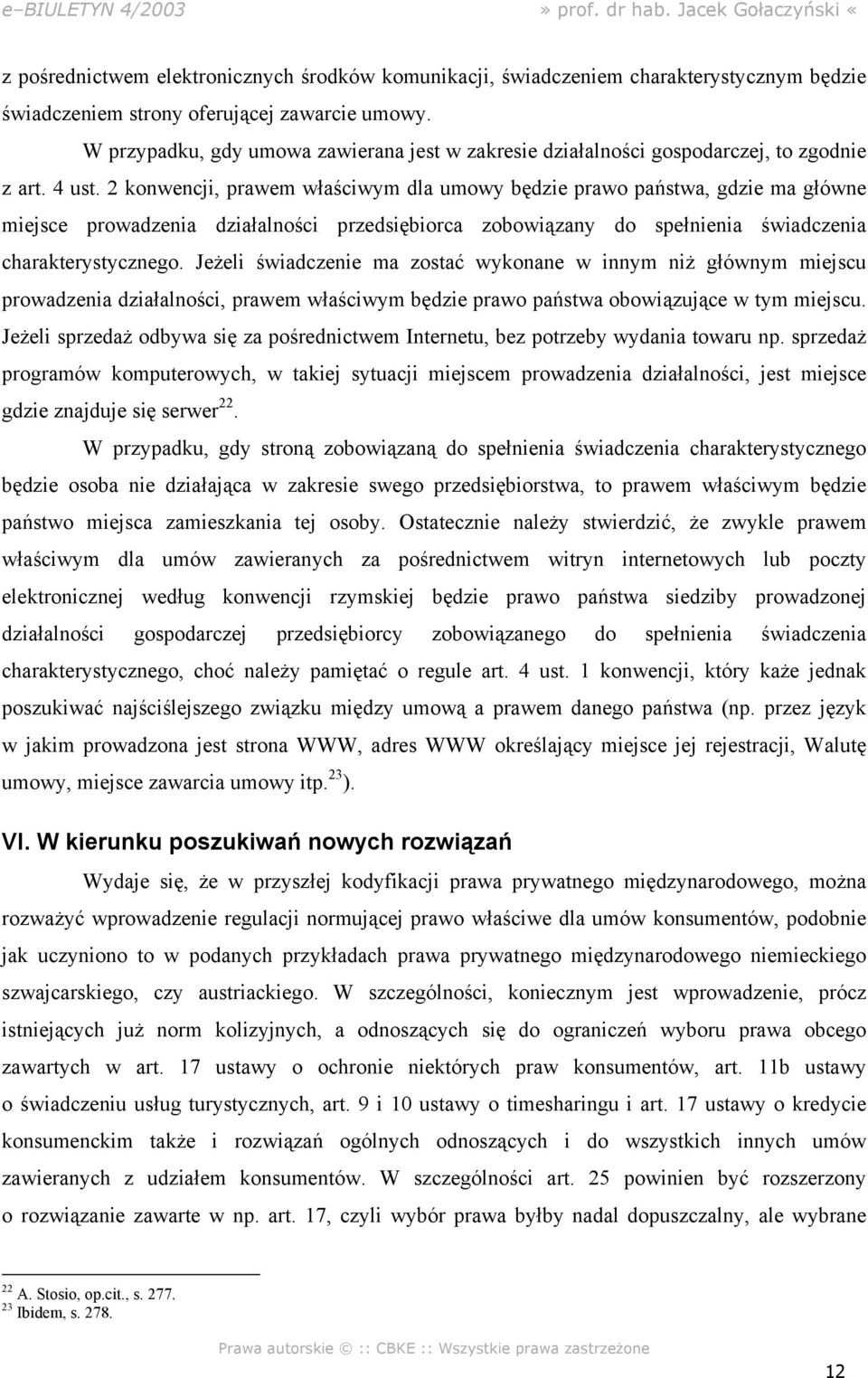 2 konwencji, prawem właściwym dla umowy będzie prawo państwa, gdzie ma główne miejsce prowadzenia działalności przedsiębiorca zobowiązany do spełnienia świadczenia charakterystycznego.