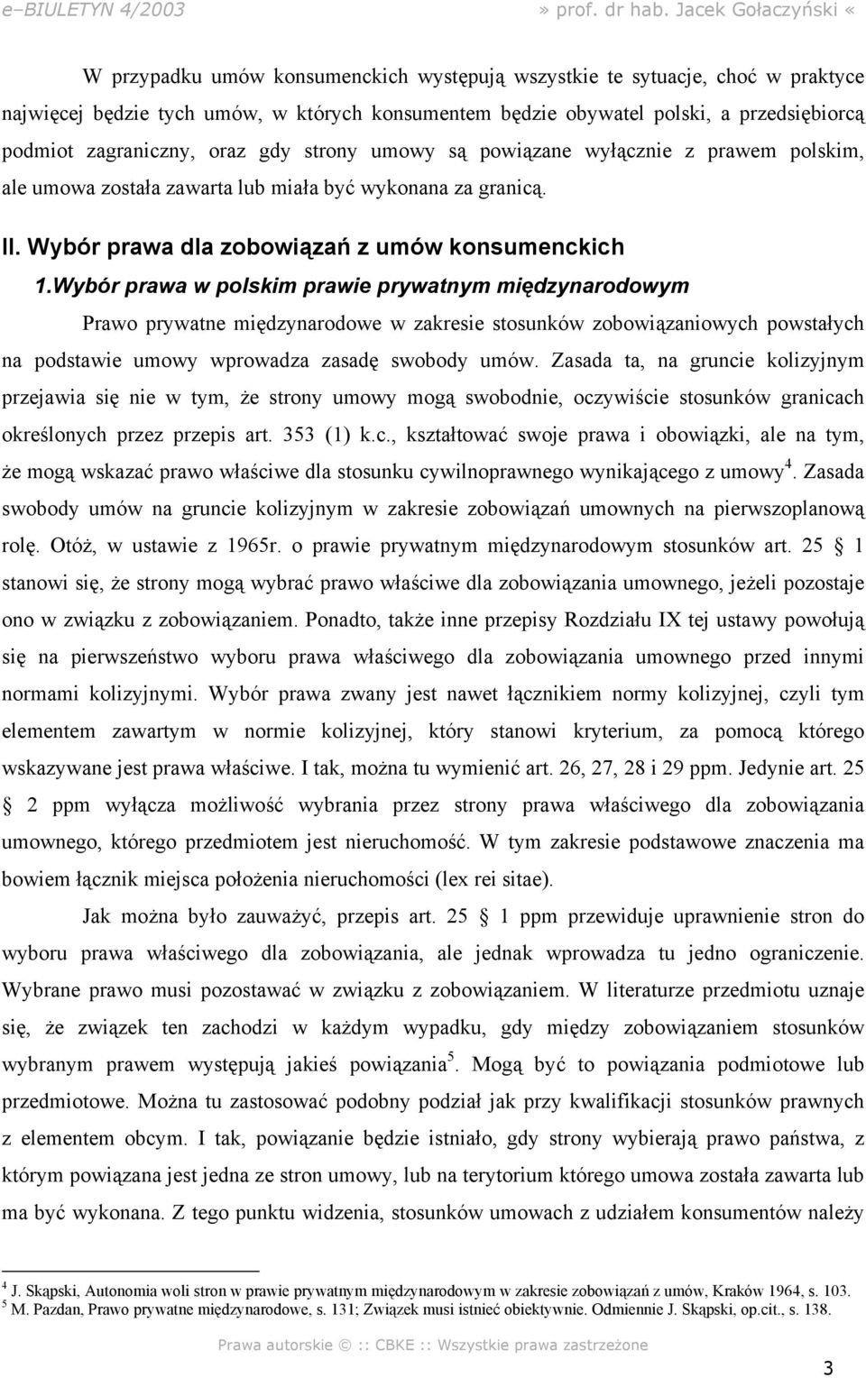 Wybór prawa w polskim prawie prywatnym międzynarodowym Prawo prywatne międzynarodowe w zakresie stosunków zobowiązaniowych powstałych na podstawie umowy wprowadza zasadę swobody umów.