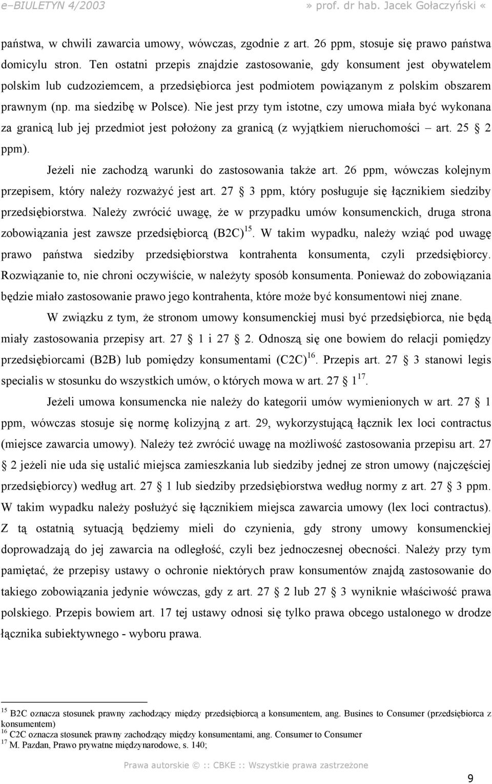 Nie jest przy tym istotne, czy umowa miała być wykonana za granicą lub jej przedmiot jest położony za granicą (z wyjątkiem nieruchomości art. 25 2 ppm).