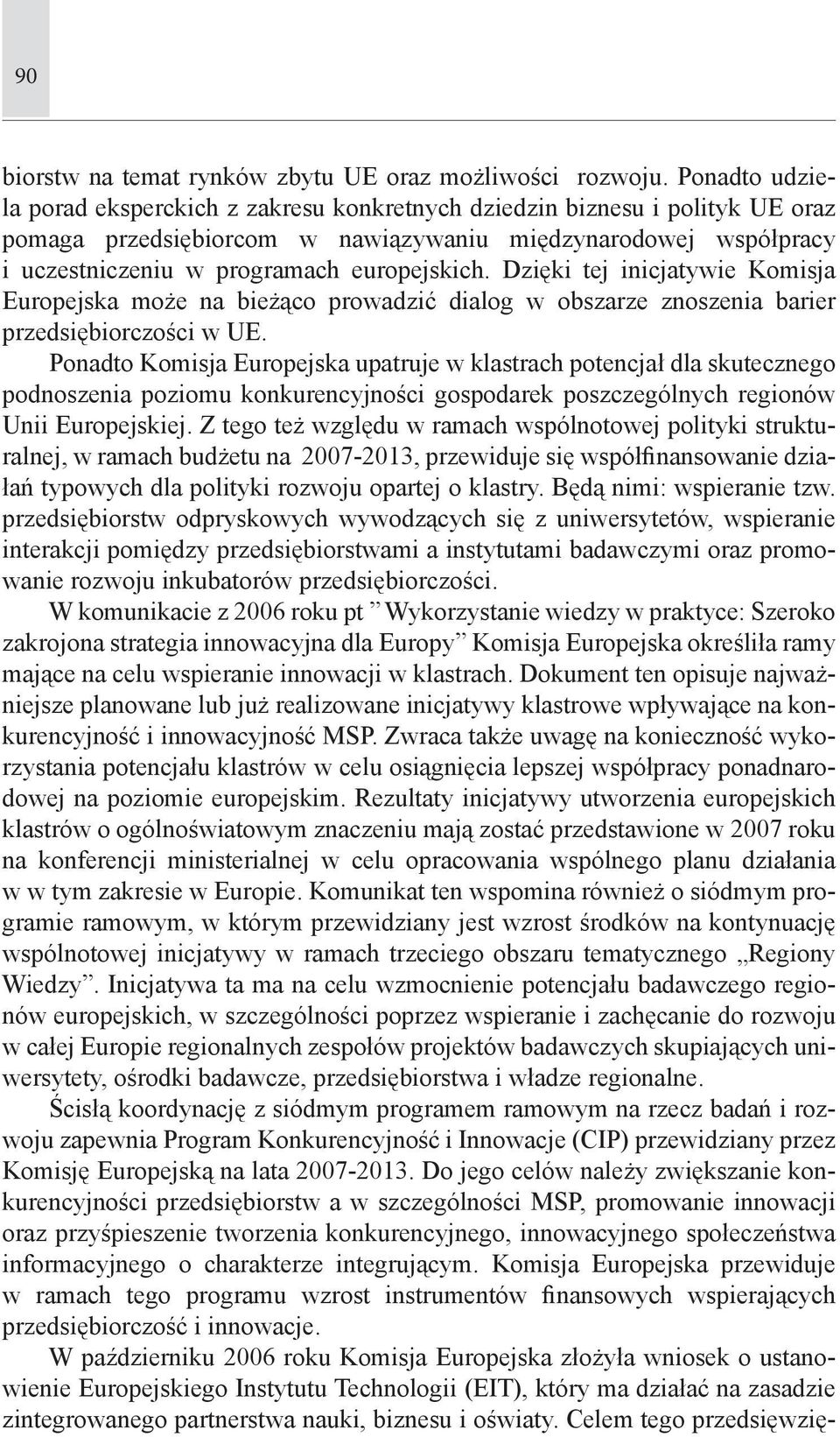 Dzięki tej inicjatywie Komisja Europejska może na bieżąco prowadzić dialog w obszarze znoszenia barier przedsiębiorczości w UE.