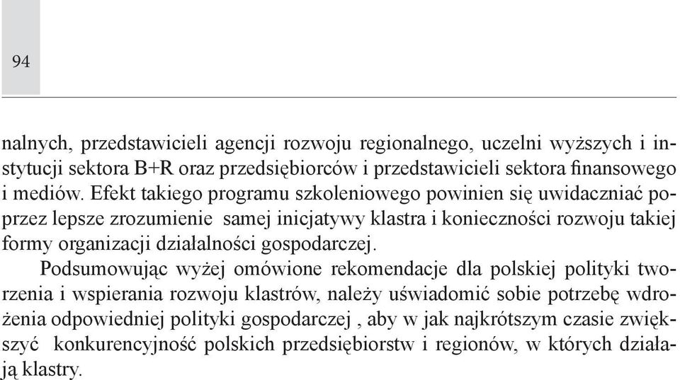 Efekt takiego programu szkoleniowego powinien się uwidaczniać poprzez lepsze zrozumienie samej inicjatywy klastra i konieczności rozwoju takiej formy organizacji