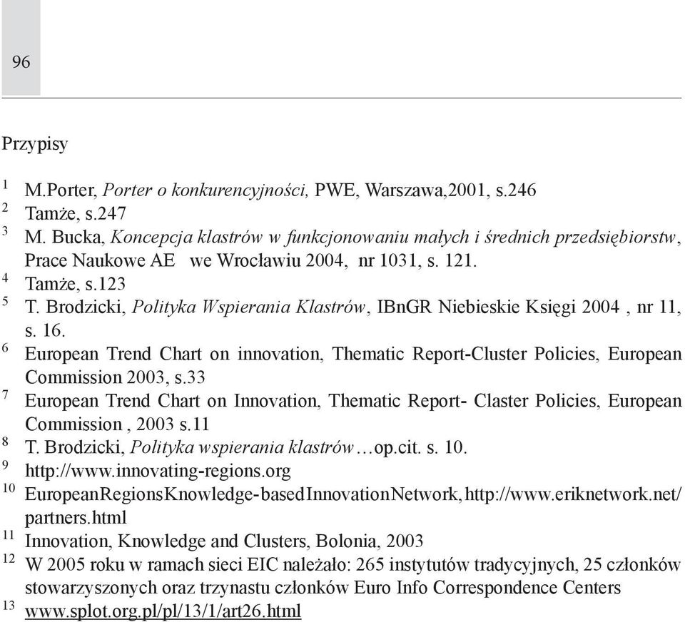 Brodzicki, Polityka Wspierania Klastrów, IBnGR Niebieskie Księgi 2004, nr 11, s. 16. 6 European Trend Chart on innovation, Thematic Report-Cluster Policies, European Commission 2003, s.