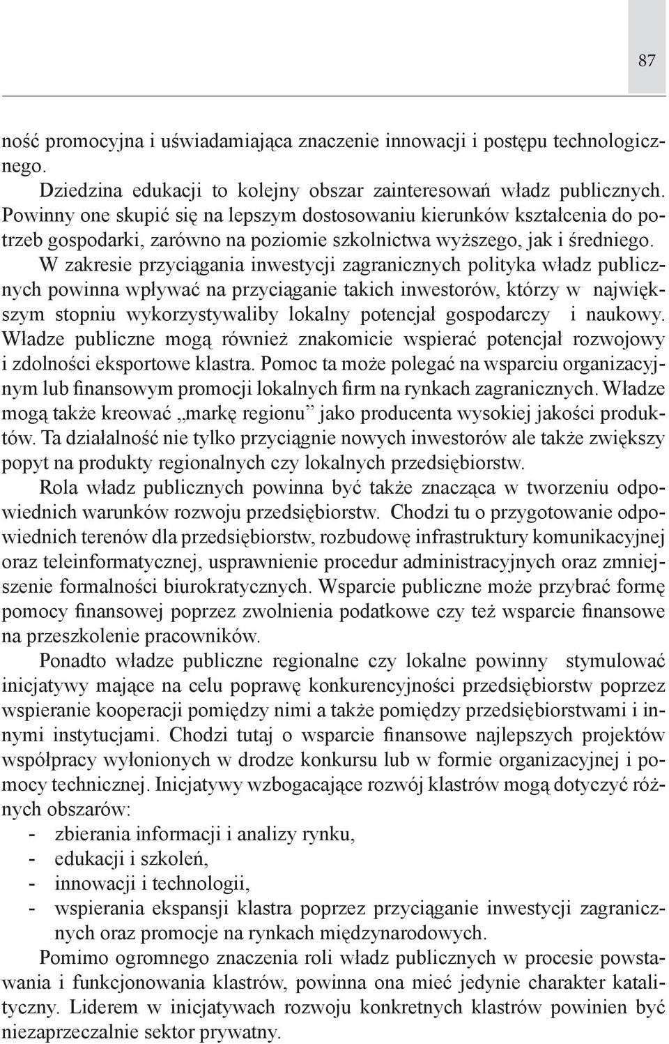 W zakresie przyciągania inwestycji zagranicznych polityka władz publicznych powinna wpływać na przyciąganie takich inwestorów, którzy w największym stopniu wykorzystywaliby lokalny potencjał