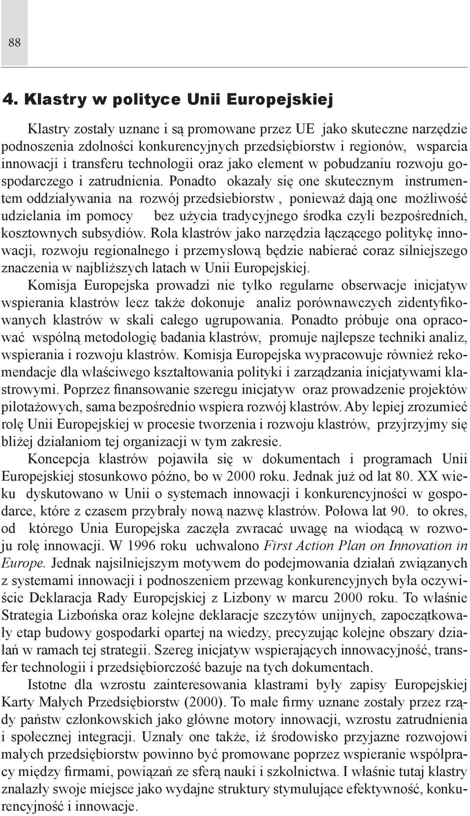 Ponadto okazały się one skutecznym instrumentem oddziaływania na rozwój przedsiebiorstw, ponieważ dają one możliwość udzielania im pomocy bez użycia tradycyjnego środka czyli bezpośrednich,