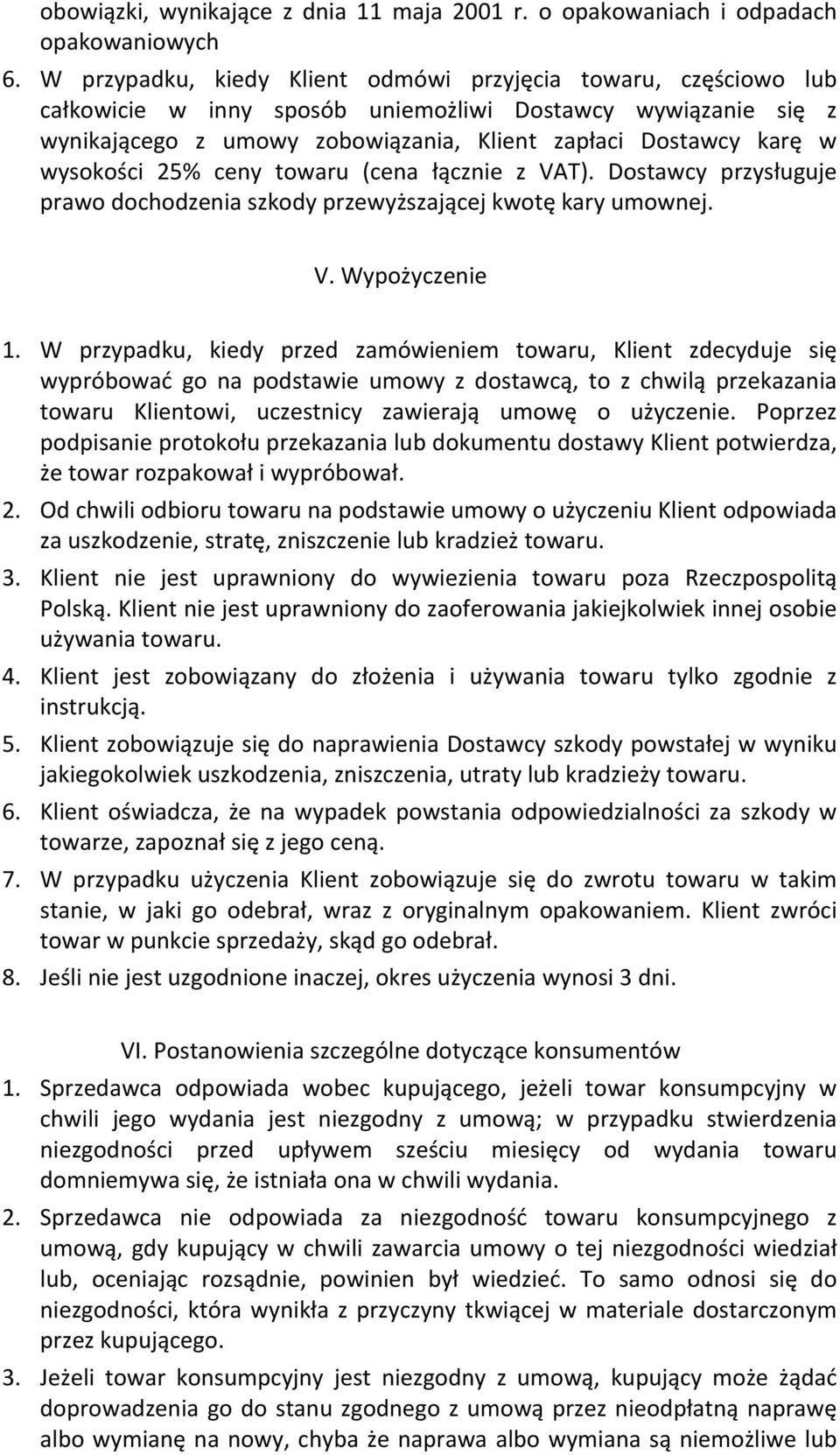 wysokości 25% ceny towaru (cena łącznie z VAT). Dostawcy przysługuje prawo dochodzenia szkody przewyższającej kwotę kary umownej. V. Wypożyczenie 1.