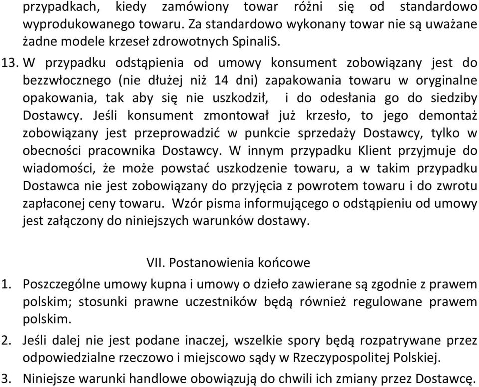 siedziby Dostawcy. Jeśli konsument zmontował już krzesło, to jego demontaż zobowiązany jest przeprowadzić w punkcie sprzedaży Dostawcy, tylko w obecności pracownika Dostawcy.