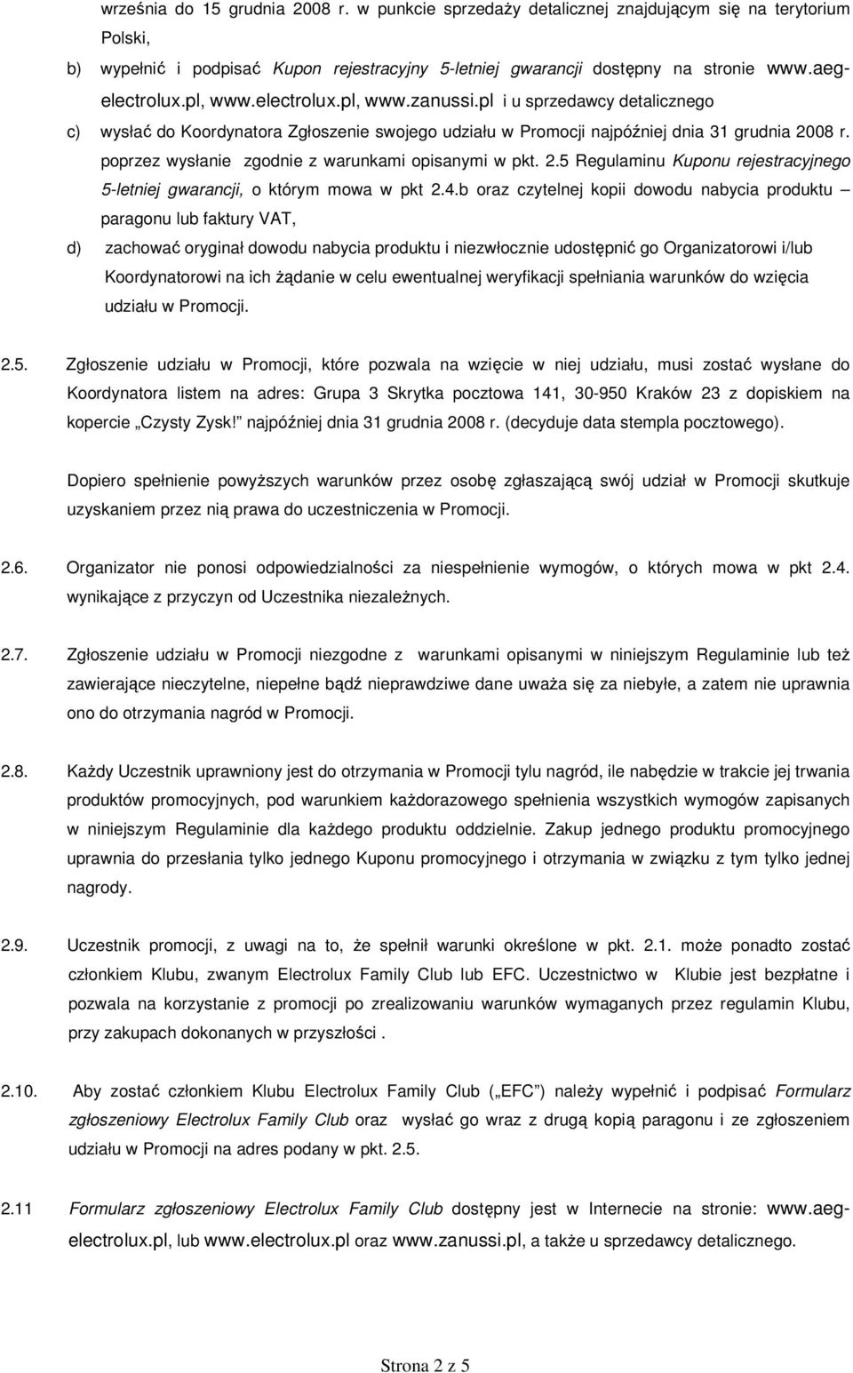 poprzez wysłanie zgodnie z warunkami opisanymi w pkt. 2.5 Regulaminu Kuponu rejestracyjnego 5-letniej gwarancji, o którym mowa w pkt 2.4.