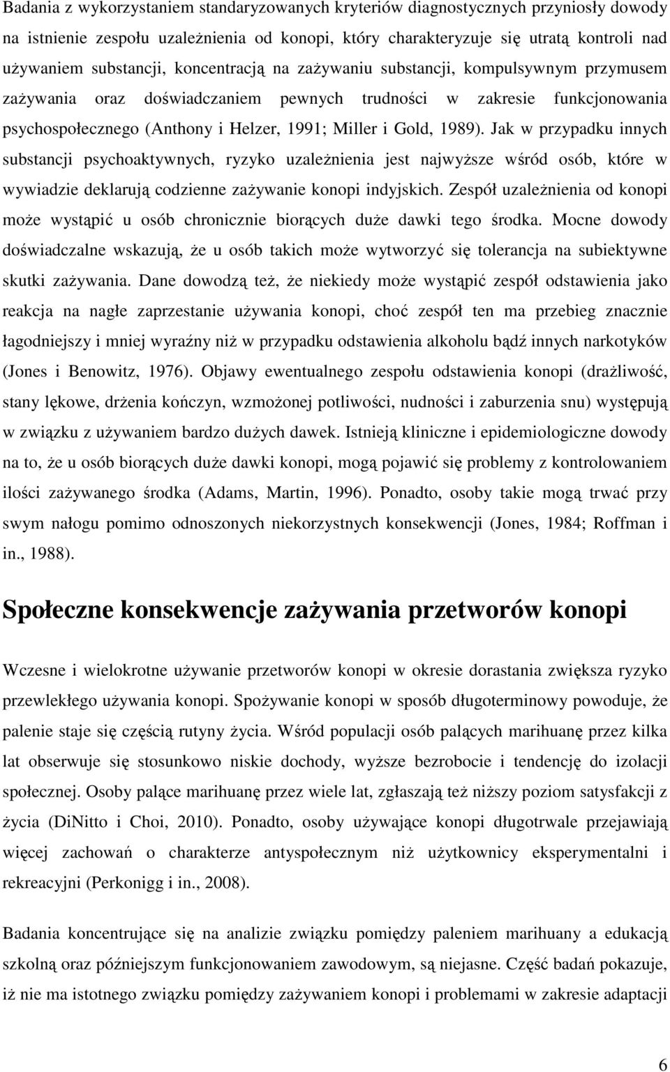 Jak w przypadku innych substancji psychoaktywnych, ryzyko uzależnienia jest najwyższe wśród osób, które w wywiadzie deklarują codzienne zażywanie konopi indyjskich.