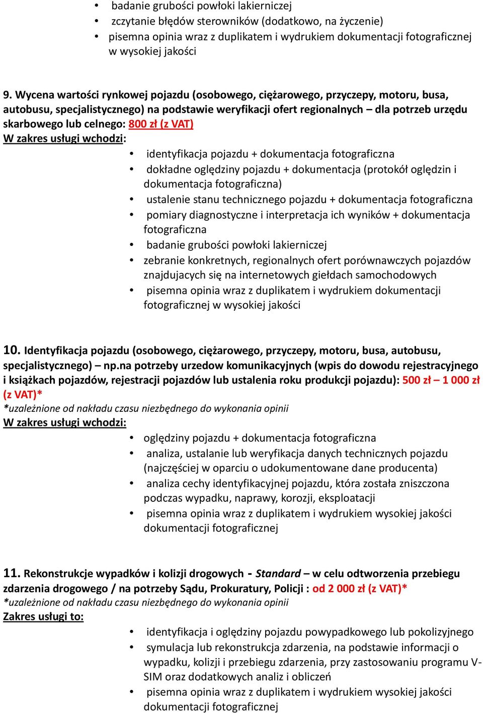 800 zł (z VAT) dokładne oględziny pojazdu + dokumentacja (protokół oględzin i dokumentacja ) ustalenie stanu technicznego pojazdu + dokumentacja pomiary diagnostyczne i interpretacja ich wyników +