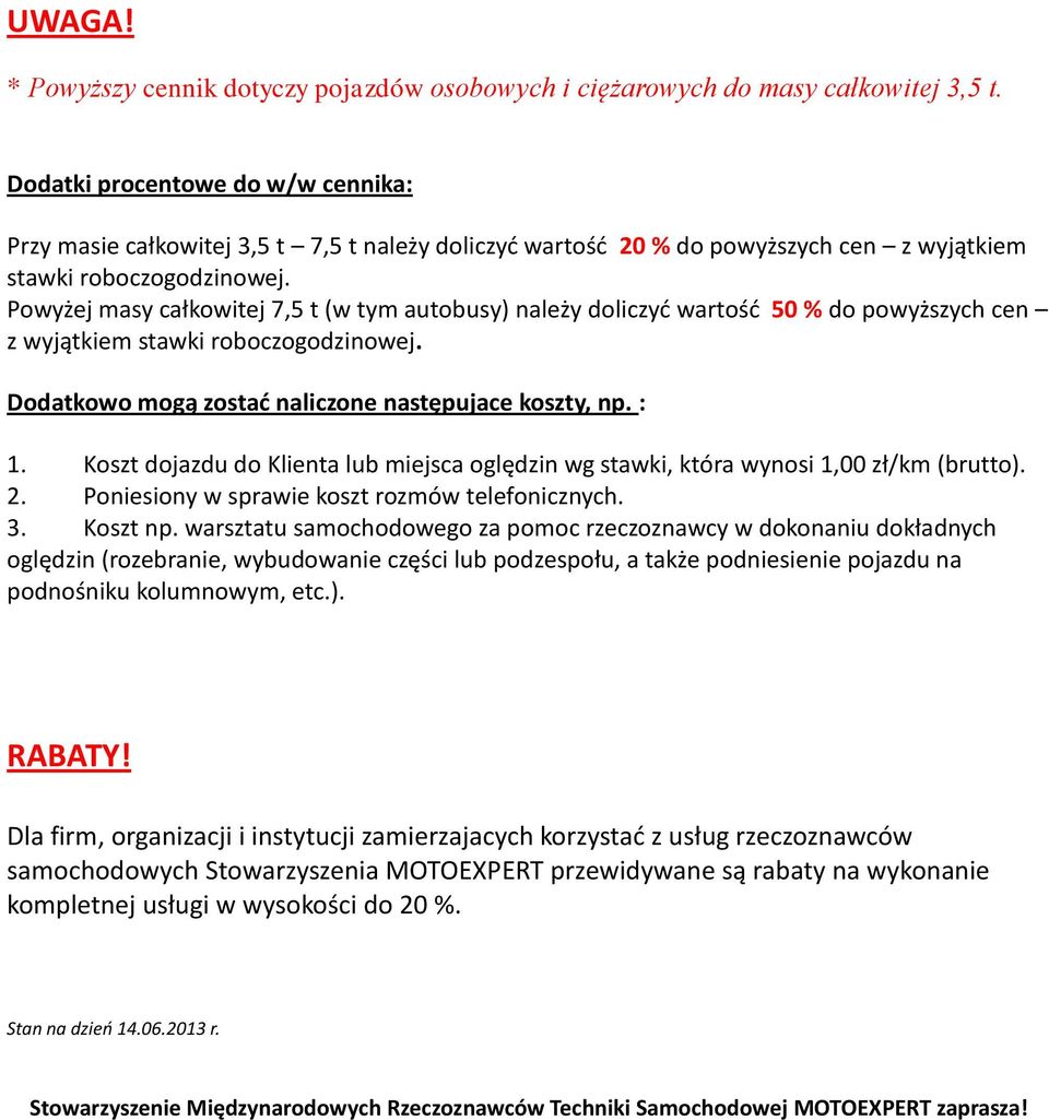 Powyżej masy całkowitej 7,5 t (w tym autobusy) należy doliczyd wartośd 50 % do powyższych cen z wyjątkiem stawki roboczogodzinowej. Dodatkowo mogą zostad naliczone następujace koszty, np. : 1.