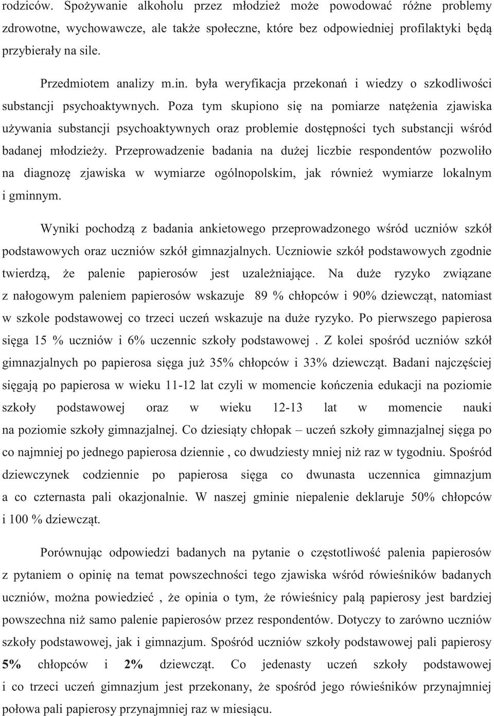 Poza tym skupiono się na pomiarze natężenia zjawiska używania substancji psychoaktywnych oraz problemie dostępności tych substancji wśród badanej młodzieży.