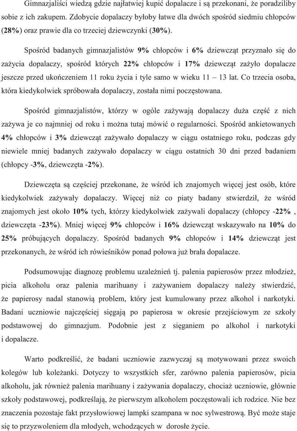 Spośród badanych gimnazjalistów 9% chłopców i 6% dziewcząt przyznało się do zażycia dopalaczy, spośród których 22% chłopców i 17% dziewcząt zażyło dopalacze jeszcze przed ukończeniem 11 roku życia i