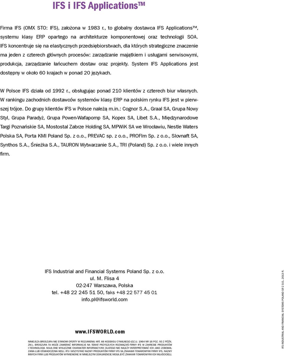 łańcuchem dostaw oraz projekty. System IFS Applications jest dostępny w około 60 krajach w ponad 20 językach. W Polsce IFS działa od 1992 r., obsługując ponad 210 klientów z czterech biur własnych.