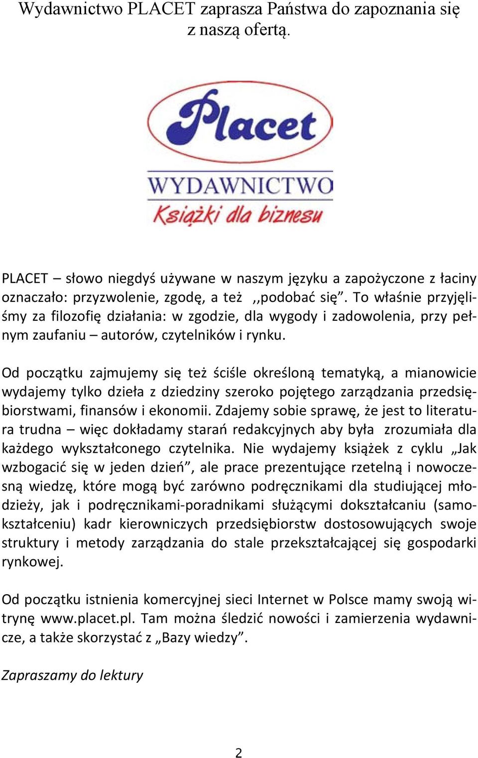 Od początku zajmujemy się też ściśle określoną tematyką, a mianowicie wydajemy tylko dzieła z dziedziny szeroko pojętego zarządzania przedsiębiorstwami, finansów i ekonomii.