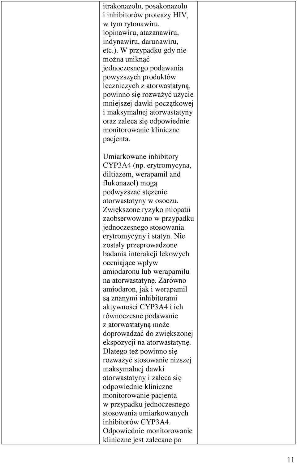 zaleca się odpowiednie monitorowanie kliniczne pacjenta. Umiarkowane inhibitory CYP3A4 (np. erytromycyna, diltiazem, werapamil and flukonazol) mogą podwyższać stężenie atorwastatyny w osoczu.