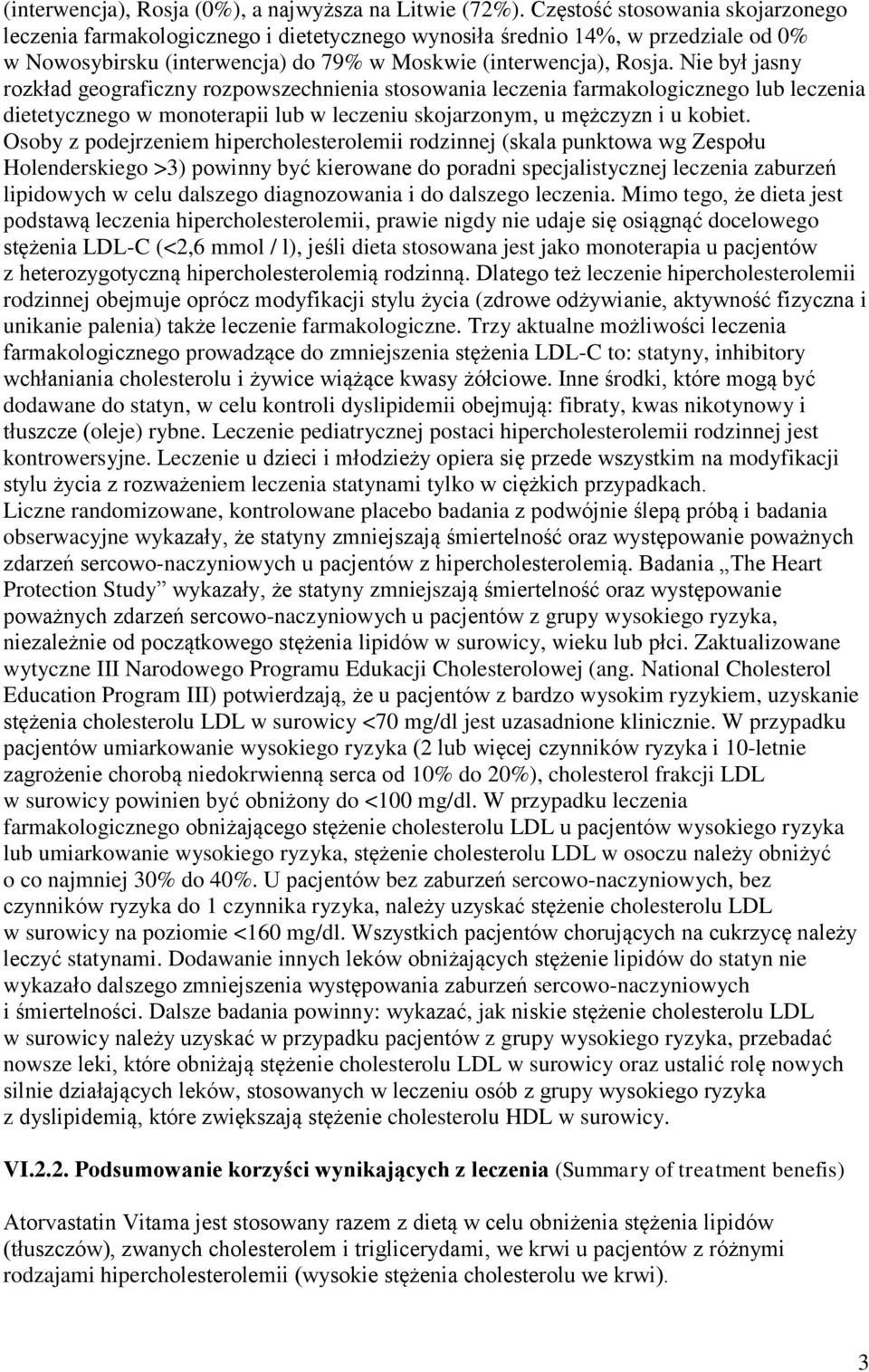 Nie był jasny rozkład geograficzny rozpowszechnienia stosowania leczenia farmakologicznego lub leczenia dietetycznego w monoterapii lub w leczeniu skojarzonym, u mężczyzn i u kobiet.