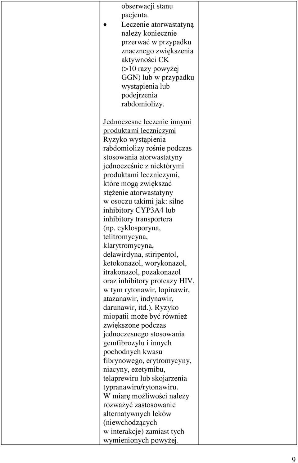 Jednoczesne leczenie innymi produktami leczniczymi Ryzyko wystąpienia rabdomiolizy rośnie podczas stosowania atorwastatyny jednocześnie z niektórymi produktami leczniczymi, które mogą zwiększać