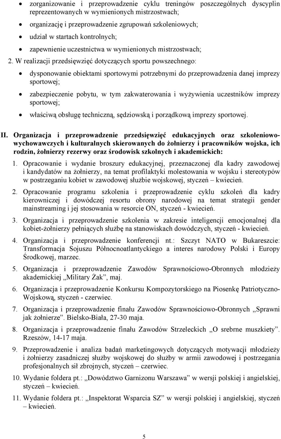 W realizacji przedsięwzięć dotyczących sportu powszechnego: dysponowanie obiektami sportowymi potrzebnymi do przeprowadzenia danej imprezy sportowej; zabezpieczenie pobytu, w tym zakwaterowania i