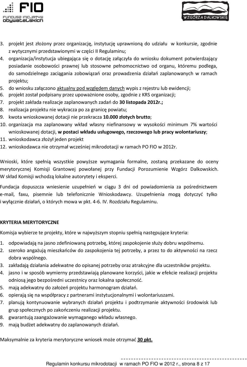 zaciągania zobowiązań oraz prowadzenia działań zaplanowanych w ramach projektu; 5. do wniosku załączono aktualny pod względem danych wypis z rejestru lub ewidencji; 6.