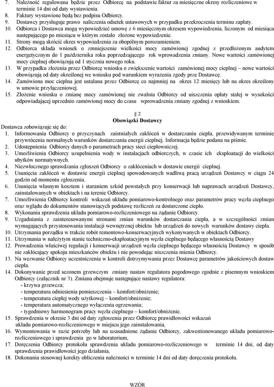 Odbiorca i Dostawca mogą wypowiedzieć umowę z 6 miesięcznym okresem wypowiedzenia, liczonym od miesiąca następującego po miesiącu w którym zostało złożone wypowiedzenie. 11.