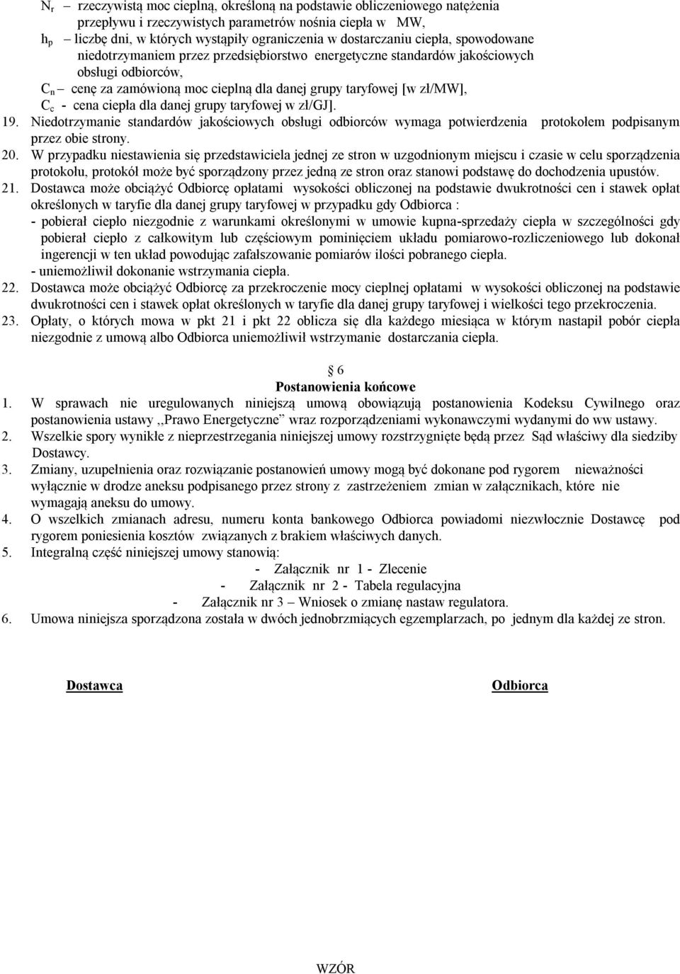 ciepła dla danej grupy taryfowej w zł/gj]. 19. Niedotrzymanie standardów jakościowych obsługi odbiorców wymaga potwierdzenia protokołem podpisanym przez obie strony. 20.