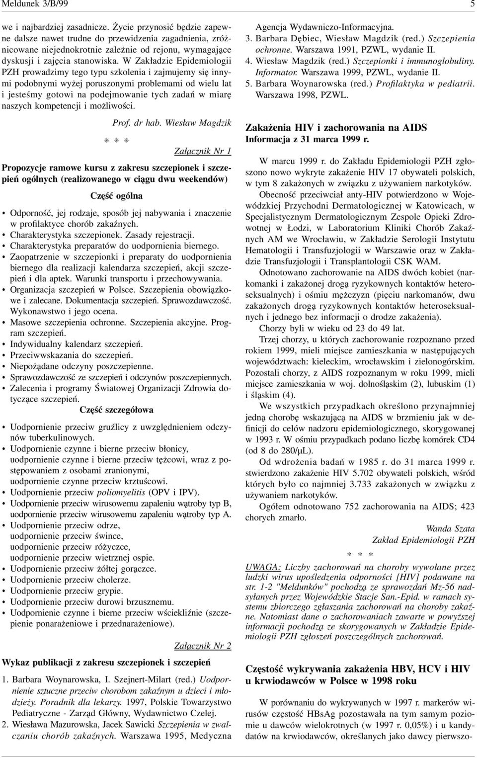 W Zakładzie Epidemiologii PZH prowadzimy tego typu szkolenia i zajmujemy się innymi pobnymi wyżej poruszonymi problemami od wielu lat i jesteśmy gotowi na podejmowanie tych zadań w miarę naszych