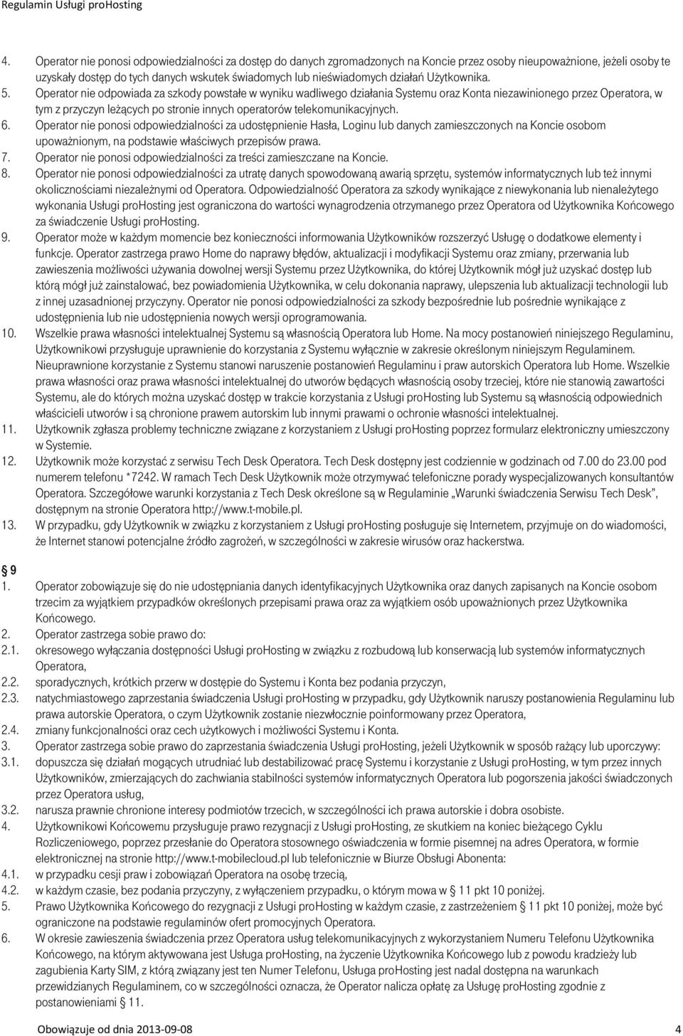 Operator nie odpowiada za szkody powstałe w wyniku wadliwego działania Systemu oraz Konta niezawinionego przez Operatora, w tym z przyczyn leżących po stronie innych operatorów telekomunikacyjnych. 6.