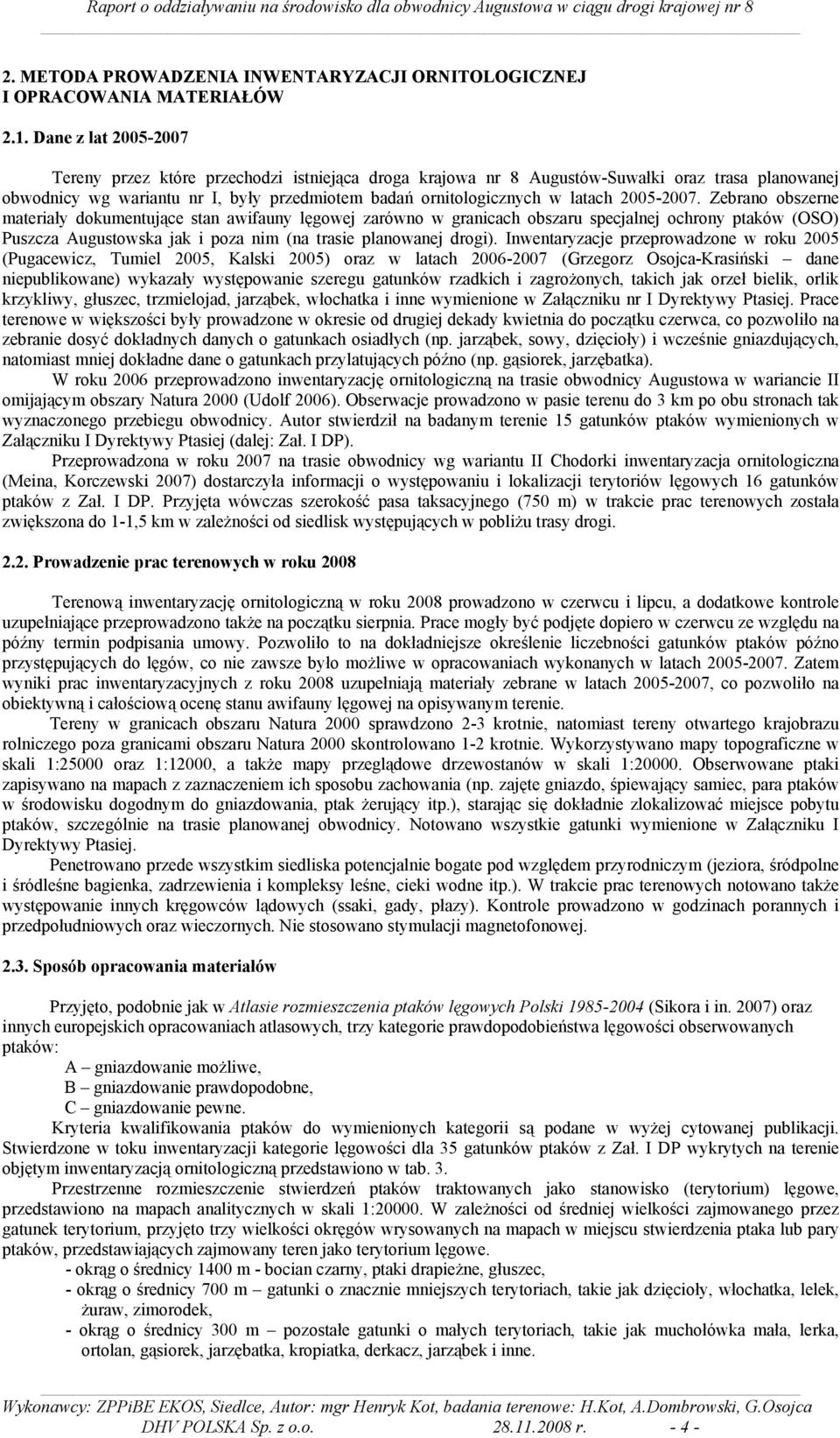 2005-2007. Zebrano obszerne materiały dokumentujące stan awifauny lęgowej zarówno w granicach obszaru specjalnej ochrony ptaków (OSO) Puszcza Augustowska jak i poza nim (na trasie planowanej drogi).