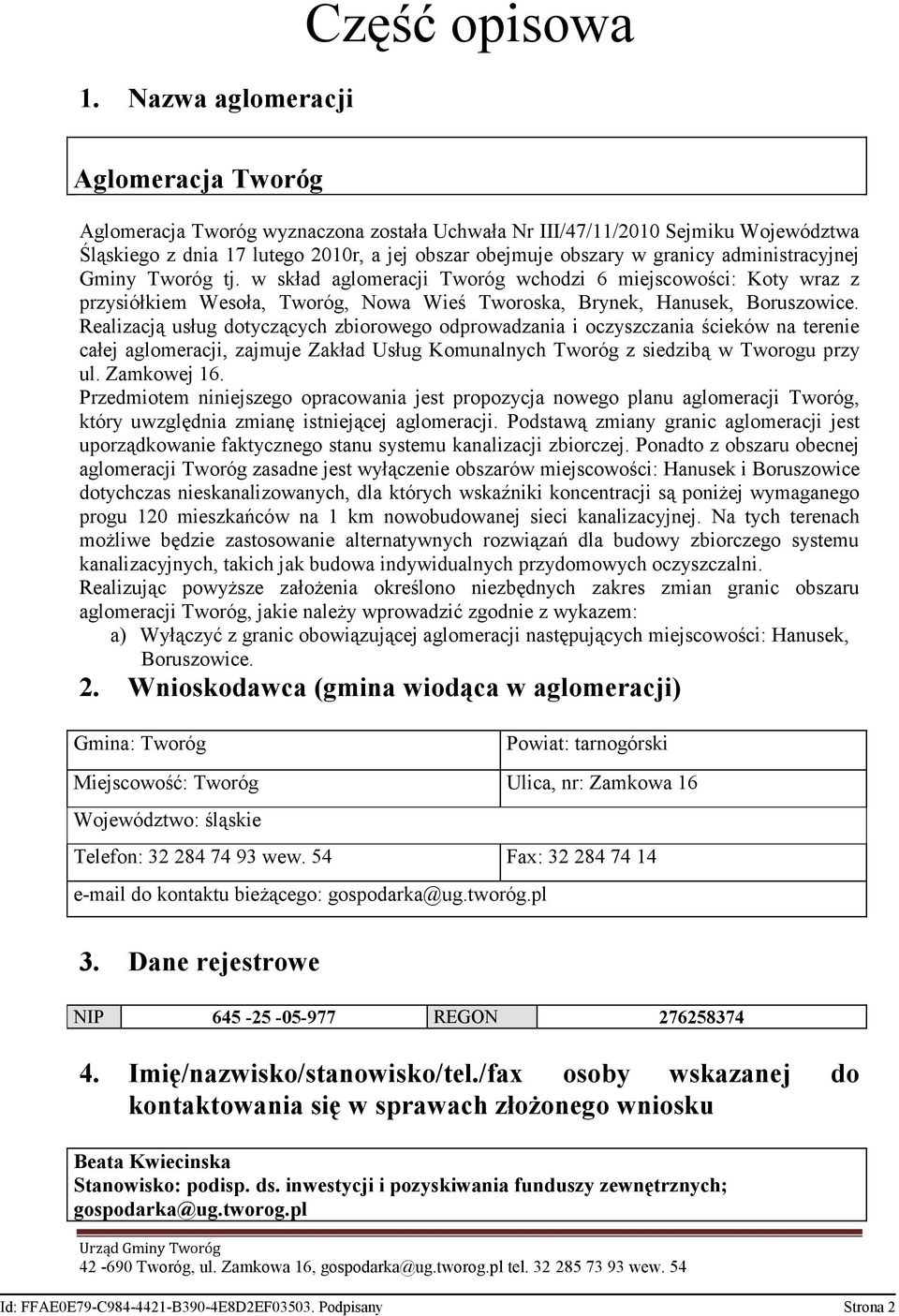 Realizacją usług dotyczących zbiorowego odprowadzania i oczyszczania ścieków na terenie całej aglomeracji, zajmuje Zakład Usług Komunalnych Tworóg z siedzibą w Tworogu przy ul. Zamkowej 16.