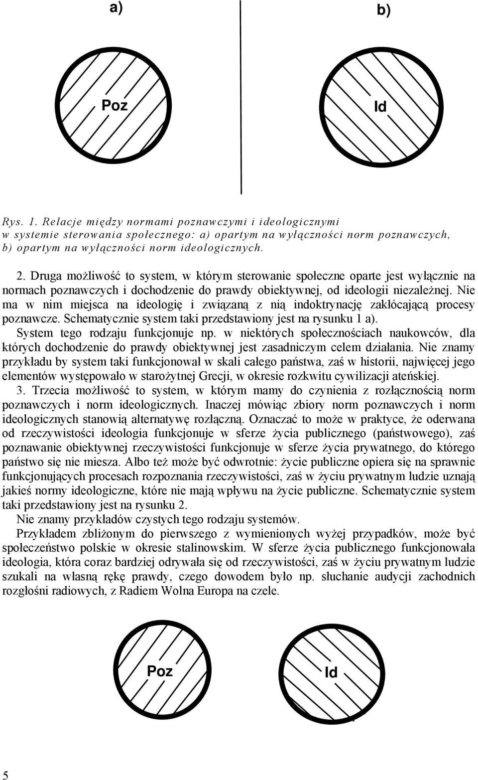 Nie ma w nim miejsca na ideologię i związaną z nią indoktrynację zakłócającą procesy poznawcze. Schematycznie system taki przedstawiony jest na rysunku 1 a). System tego rodzaju funkcjonuje np.