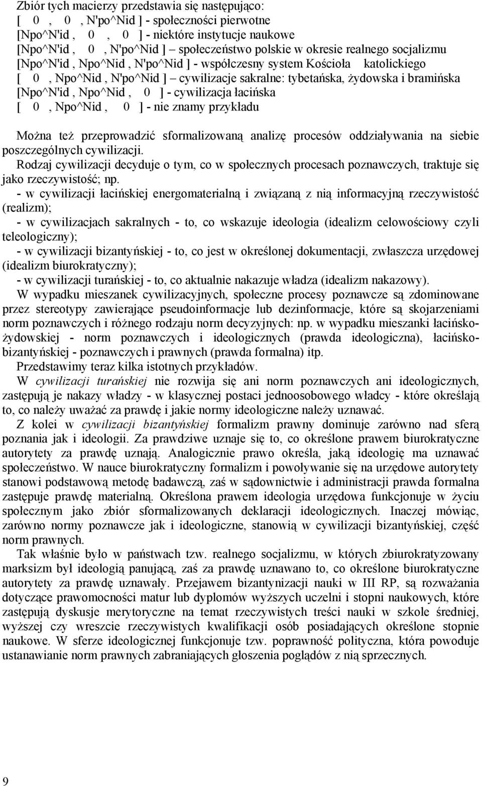 cywilizacja łacińska [ 0, Npo^Nid, 0 ] - nie znamy przykładu Można też przeprowadzić sformalizowaną analizę procesów oddziaływania na siebie poszczególnych cywilizacji.