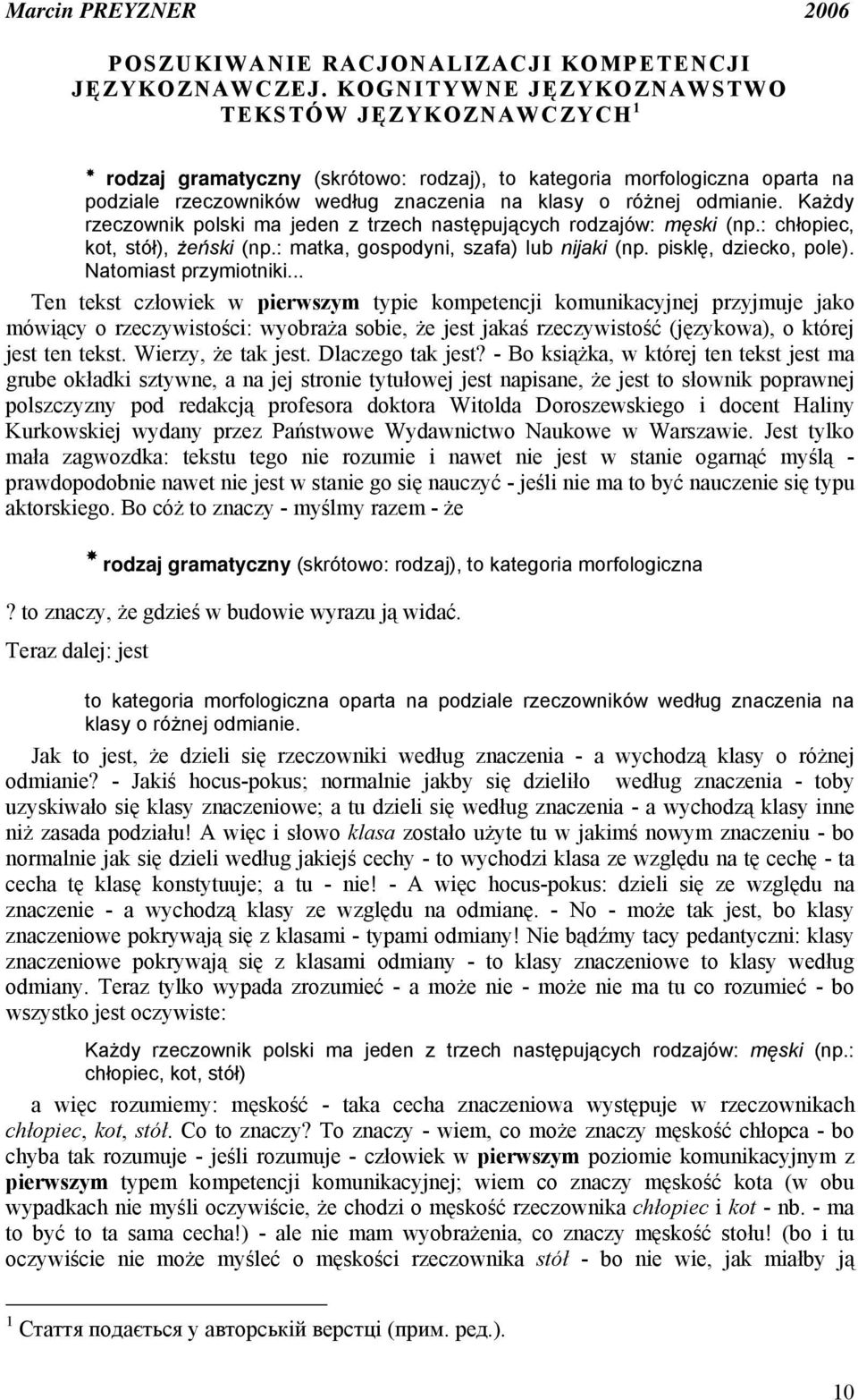 Każdy rzeczownik polski ma jeden z trzech następujących rodzajów: męski (np.: chłopiec, kot, stół), żeński (np.: matka, gospodyni, szafa) lub nijaki (np. pisklę, dziecko, pole).