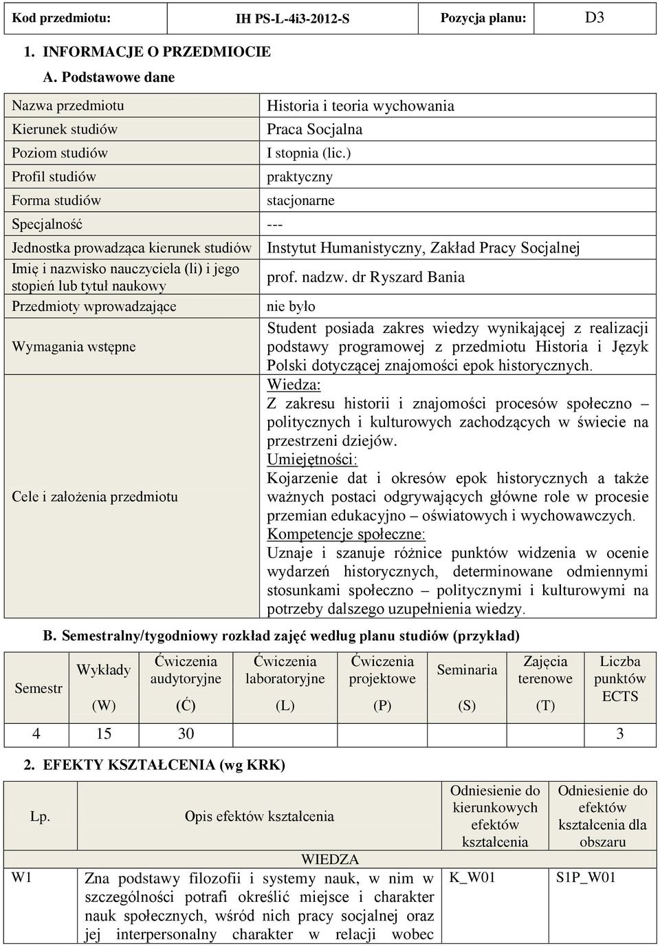 ) Profil studiów praktyczny Forma studiów stacjonarne Specjalność --- Jednostka prowadząca kierunek studiów Instytut Humanistyczny, Zakład Pracy Socjalnej Imię i nazwisko nauczyciela (li) i jego prof.