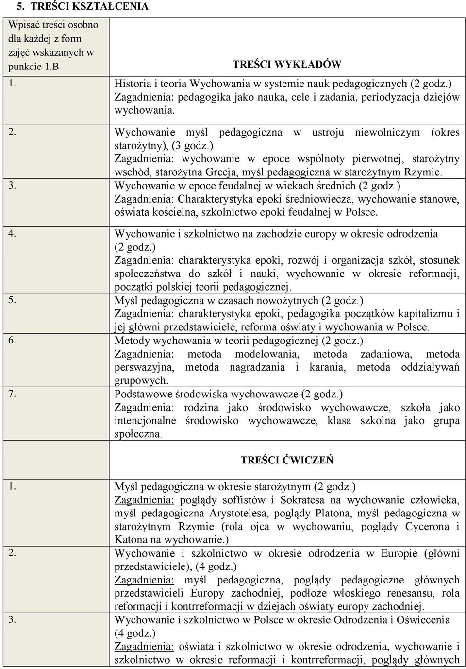 ) Zagadnienia: wychowanie w epoce wspólnoty pierwotnej, starożytny wschód, starożytna Grecja, myśl pedagogiczna w starożytnym Rzymie. 3. Wychowanie w epoce feudalnej w wiekach średnich (2 godz.